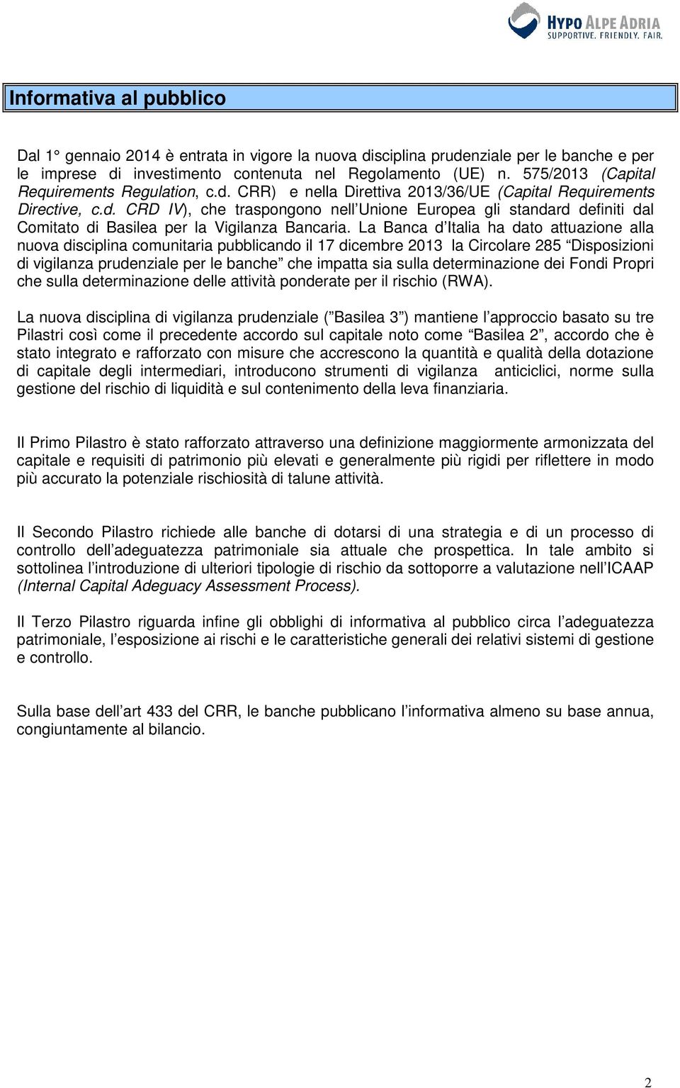 La Banca d Italia ha dato attuazione alla nuova disciplina comunitaria pubblicando il 17 dicembre 2013 la Circolare 285 Disposizioni di vigilanza prudenziale per le banche che impatta sia sulla