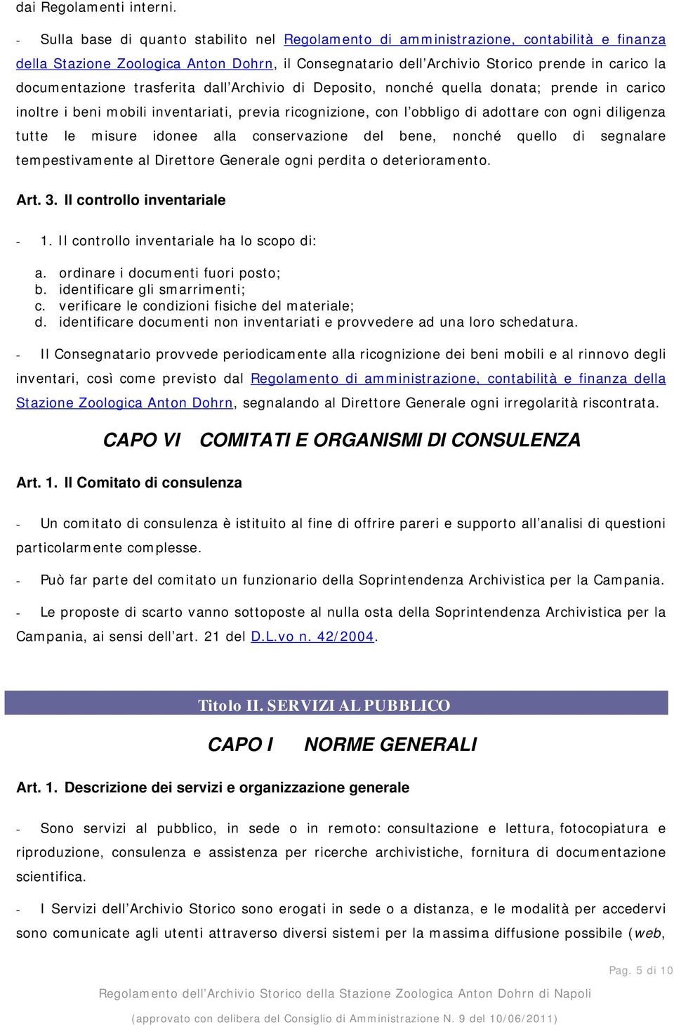 documentazione trasferita dall Archivio di Deposito, nonché quella donata; prende in carico inoltre i beni mobili inventariati, previa ricognizione, con l obbligo di adottare con ogni diligenza tutte