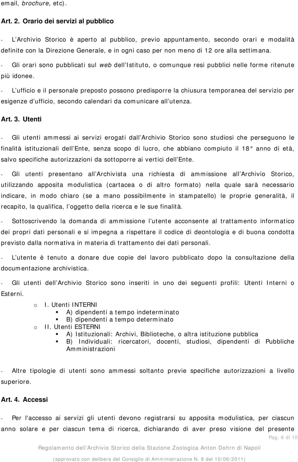 settimana. - Gli orari sono pubblicati sul web dell Istituto, o comunque resi pubblici nelle forme ritenute più idonee.