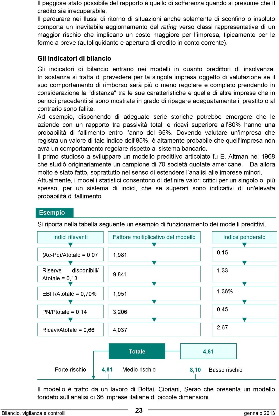 implicano un costo maggiore per l impresa, tipicamente per le forme a breve (autoliquidante e apertura di credito in conto corrente).