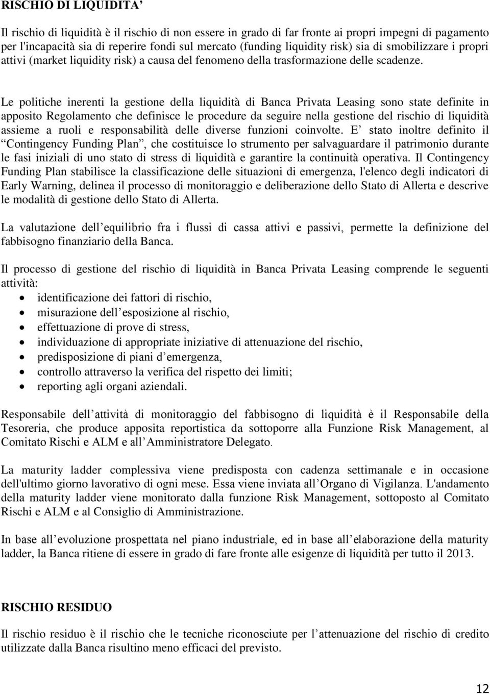 Le politiche inerenti la gestione della liquidità di Banca Privata Leasing sono state definite in apposito Regolamento che definisce le procedure da seguire nella gestione del rischio di liquidità