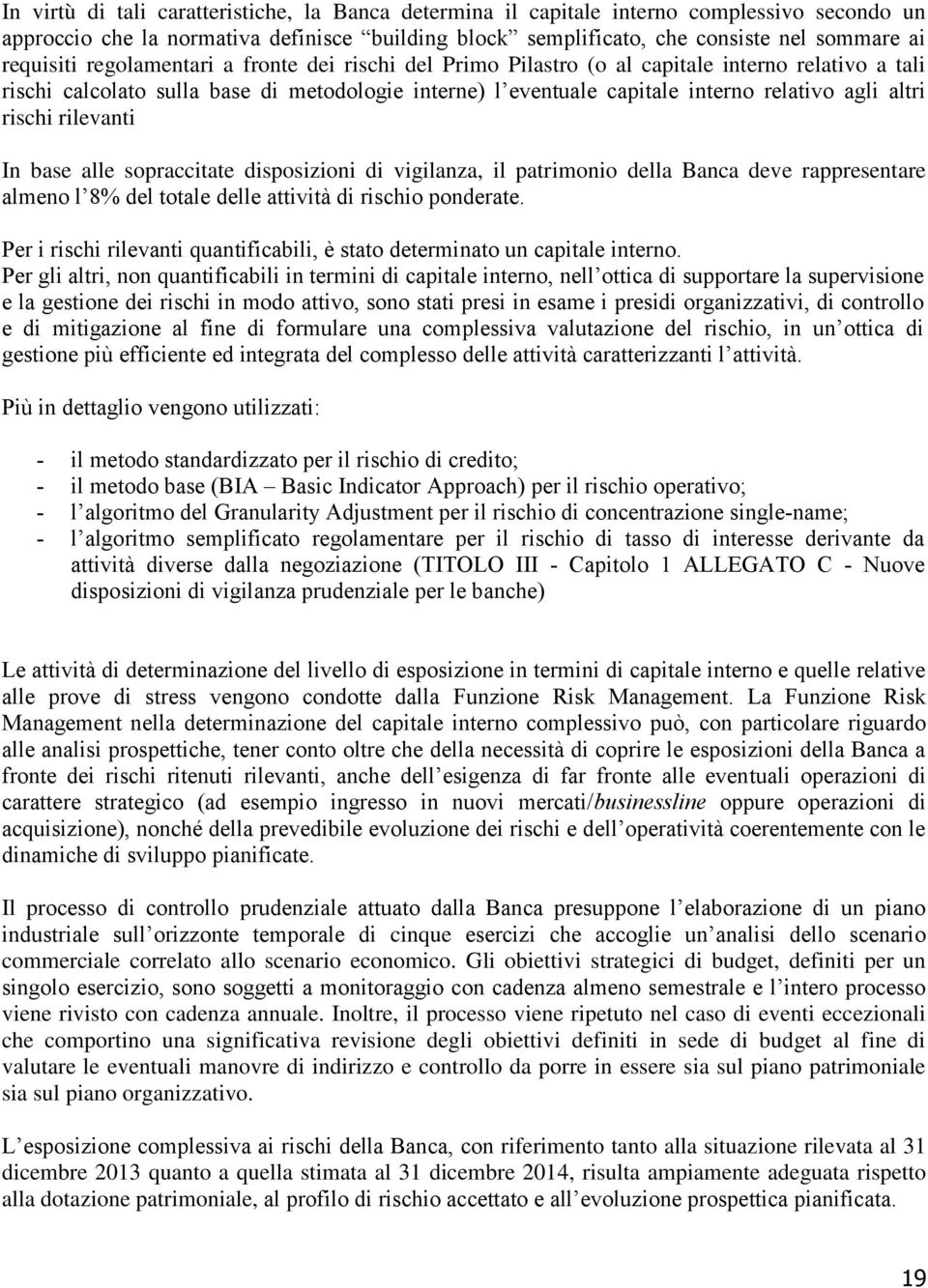 rilevanti In base alle sopraccitate disposizioni di vigilanza, il patrimonio della Banca deve rappresentare almeno l 8% del totale delle attività di rischio ponderate.