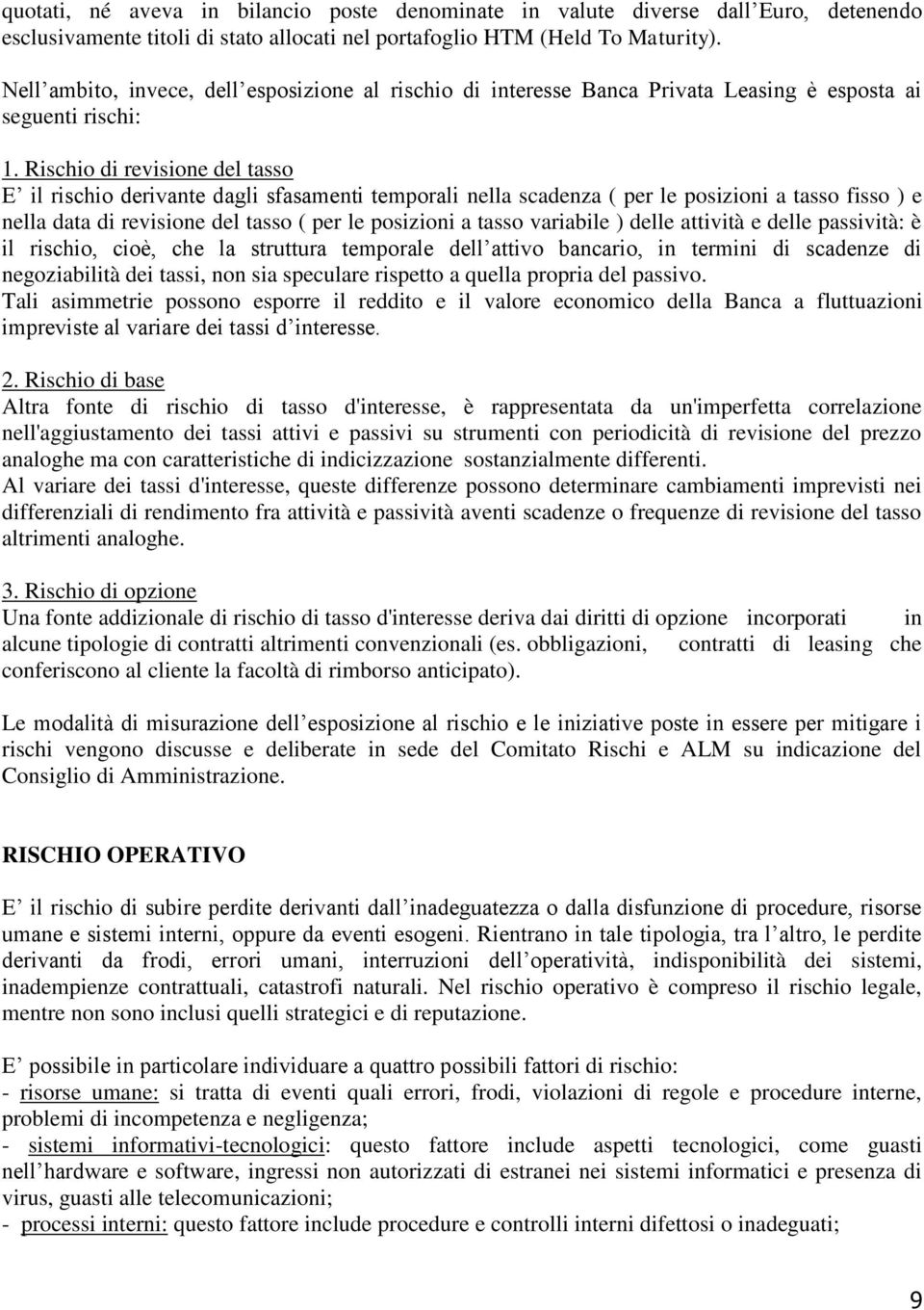 Rischio di revisione del tasso E il rischio derivante dagli sfasamenti temporali nella scadenza ( per le posizioni a tasso fisso ) e nella data di revisione del tasso ( per le posizioni a tasso