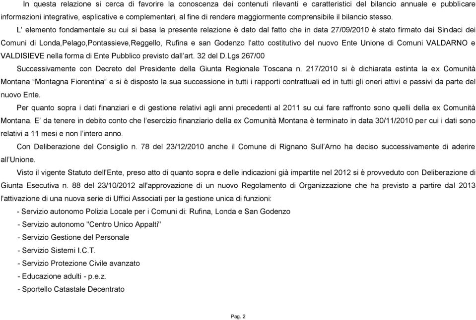 L' elemento fondamentale su cui si basa la presente relazione è dato dal fatto che in data 27/09/2010 è stato firmato dai Sindaci dei Comuni di Londa,Pelago,Pontassieve,Reggello, Rufina e san Godenzo