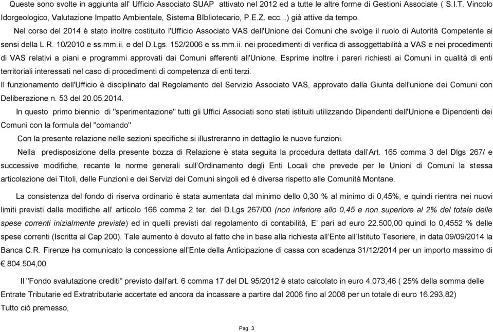 Nel corso del 2014 è stato inoltre costituito l'ufficio Associato VAS dell'unione dei Comuni che svolge il ruolo di Autorità Competente ai sensi della L.R. 10/2010 e ss.mm.ii. e del D.Lgs.