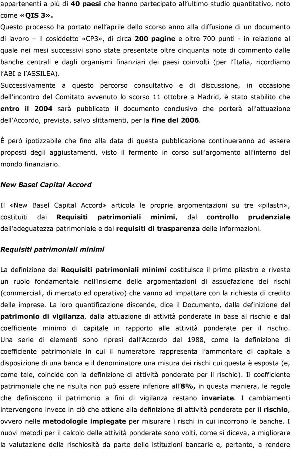 successivi sono state presentate oltre cinquanta note di commento dalle banche centrali e dagli organismi finanziari dei paesi coinvolti (per l Italia, ricordiamo l ABI e l ASSILEA).