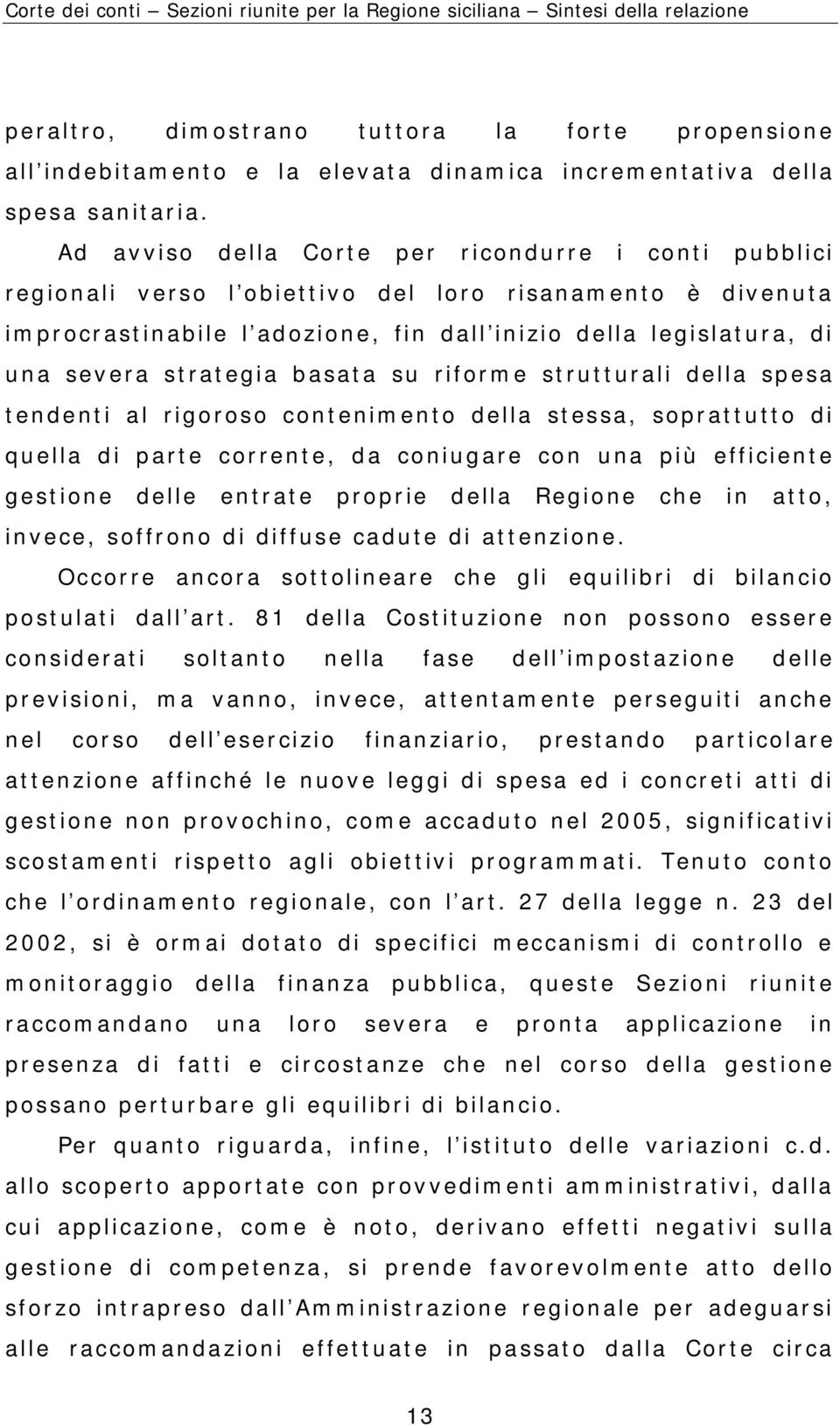 strategia basata su riforme strutturali della spesa tendenti al rigoroso contenimento della stessa, soprattutto di quella di parte corrente, da coniugare con una più efficiente gestione delle entrate