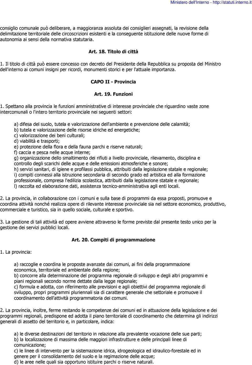 Il titolo di città può essere concesso con decreto del Presidente della Repubblica su proposta del Ministro dell'interno ai comuni insigni per ricordi, monumenti storici e per l'attuale importanza.