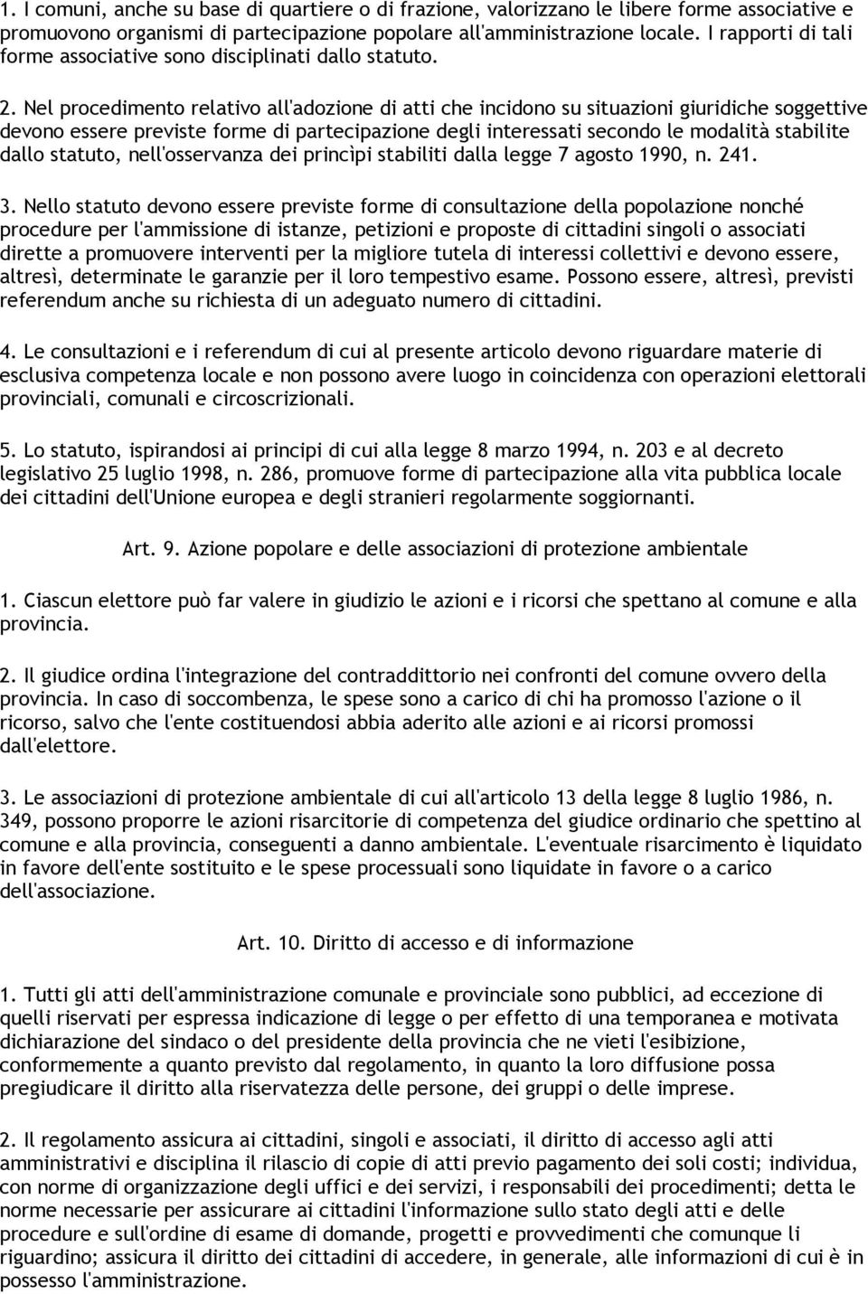 Nel procedimento relativo all'adozione di atti che incidono su situazioni giuridiche soggettive devono essere previste forme di partecipazione degli interessati secondo le modalità stabilite dallo