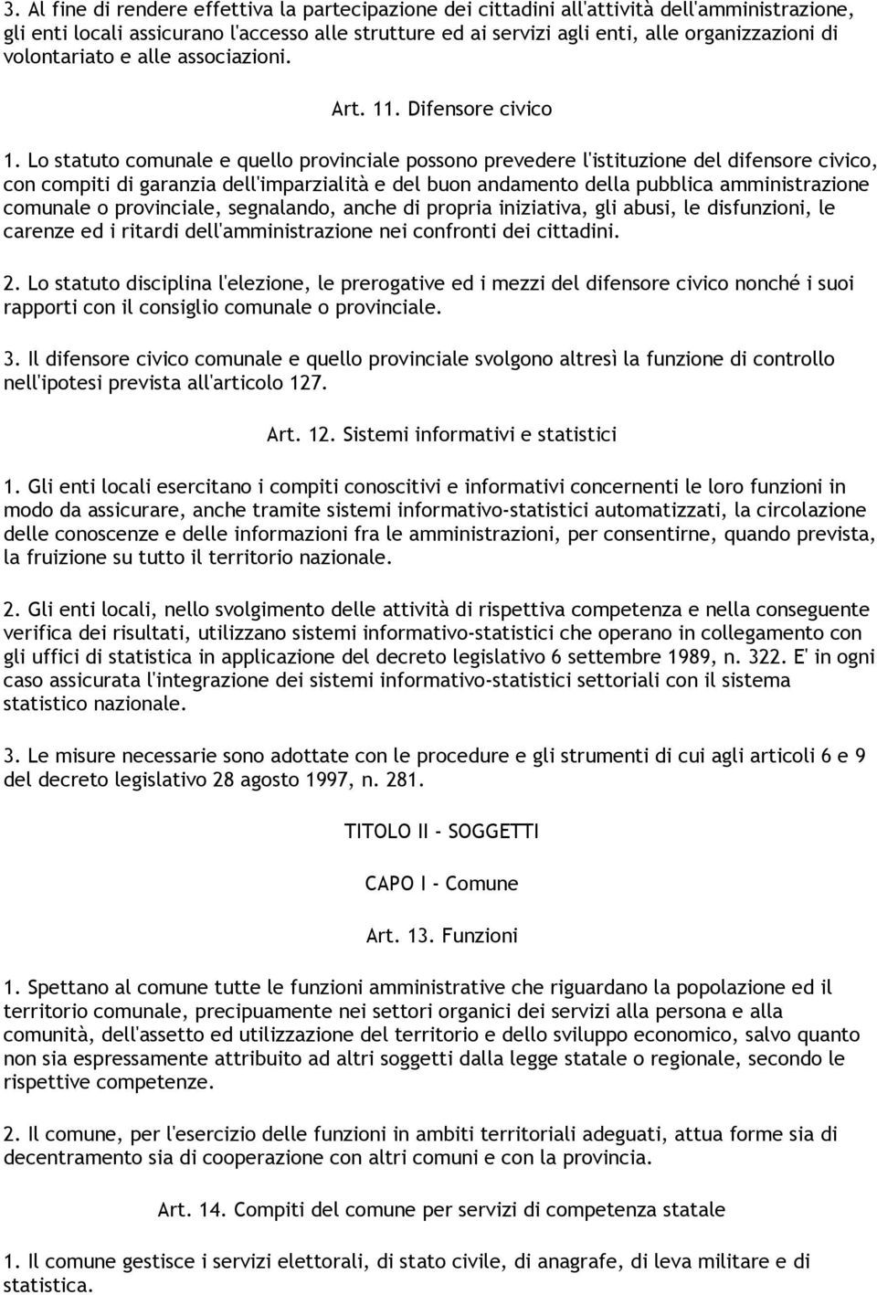 Lo statuto comunale e quello provinciale possono prevedere l'istituzione del difensore civico, con compiti di garanzia dell'imparzialità e del buon andamento della pubblica amministrazione comunale o