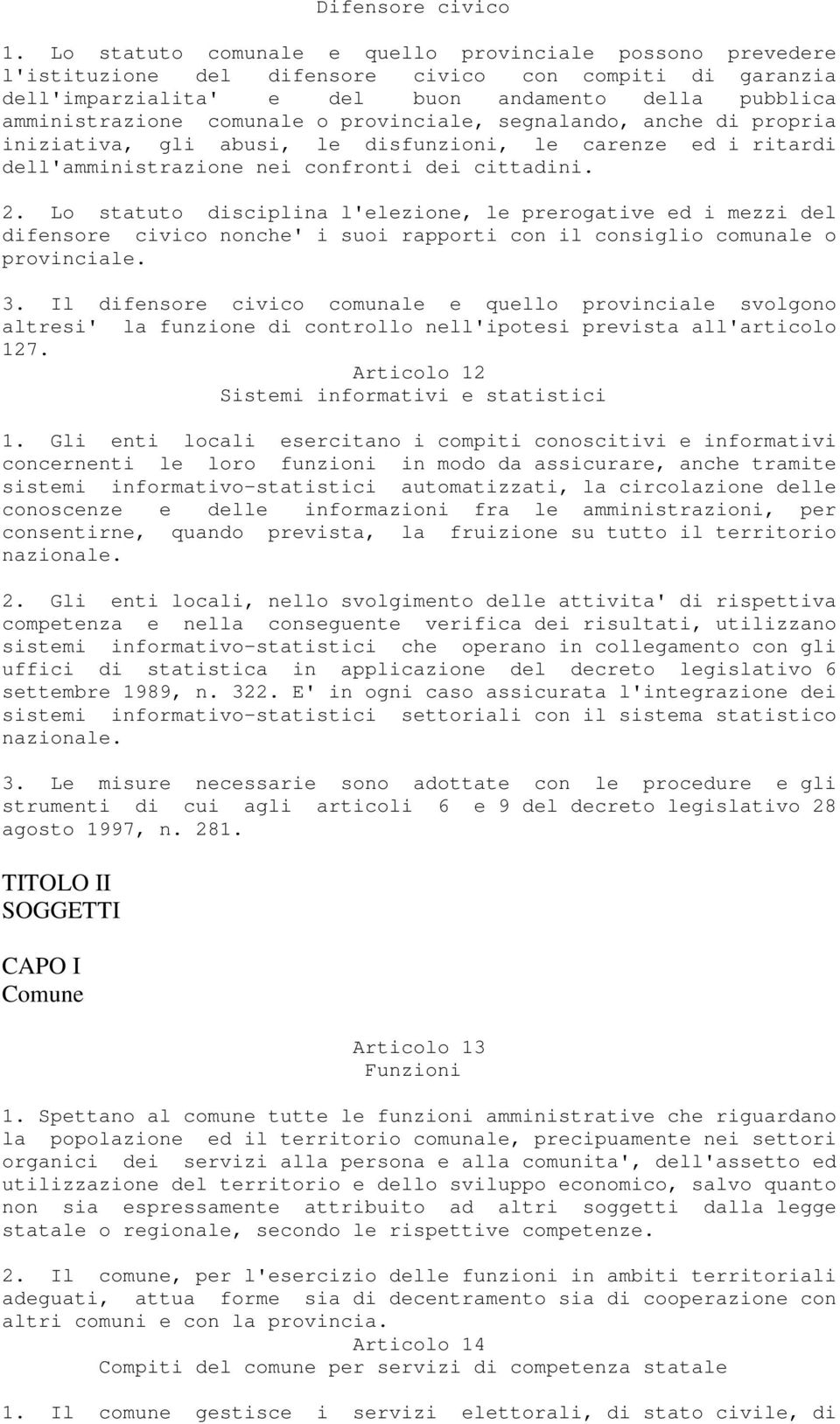 provinciale, segnalando, anche di propria iniziativa, gli abusi, le disfunzioni, le carenze ed i ritardi dell'amministrazione nei confronti dei cittadini. 2.