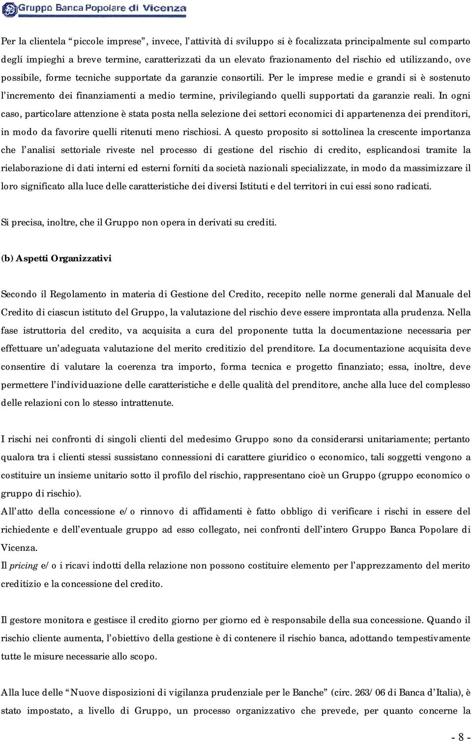 Per le imprese medie e grandi si è sostenuto l incremento dei finanziamenti a medio termine, privilegiando quelli supportati da garanzie reali.