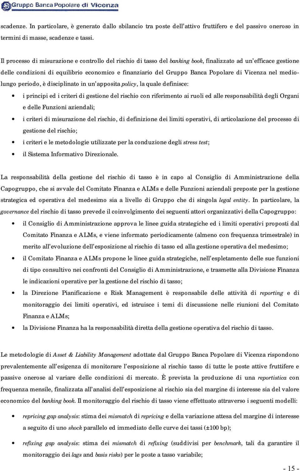 Vicenza nel mediolungo periodo, è disciplinato in un apposita policy, la quale definisce: i principi ed i criteri di gestione del rischio con riferimento ai ruoli ed alle responsabilità degli Organi