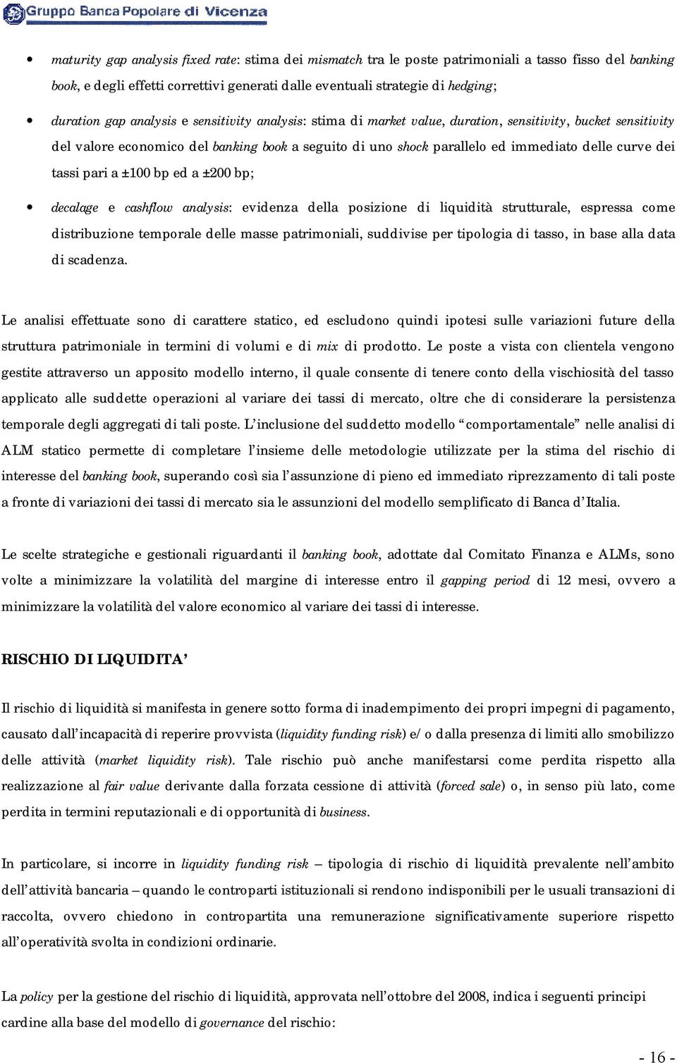 tassi pari a ±100 bp ed a ±200 bp; decalage e cashflow analysis: evidenza della posizione di liquidità strutturale, espressa come distribuzione temporale delle masse patrimoniali, suddivise per