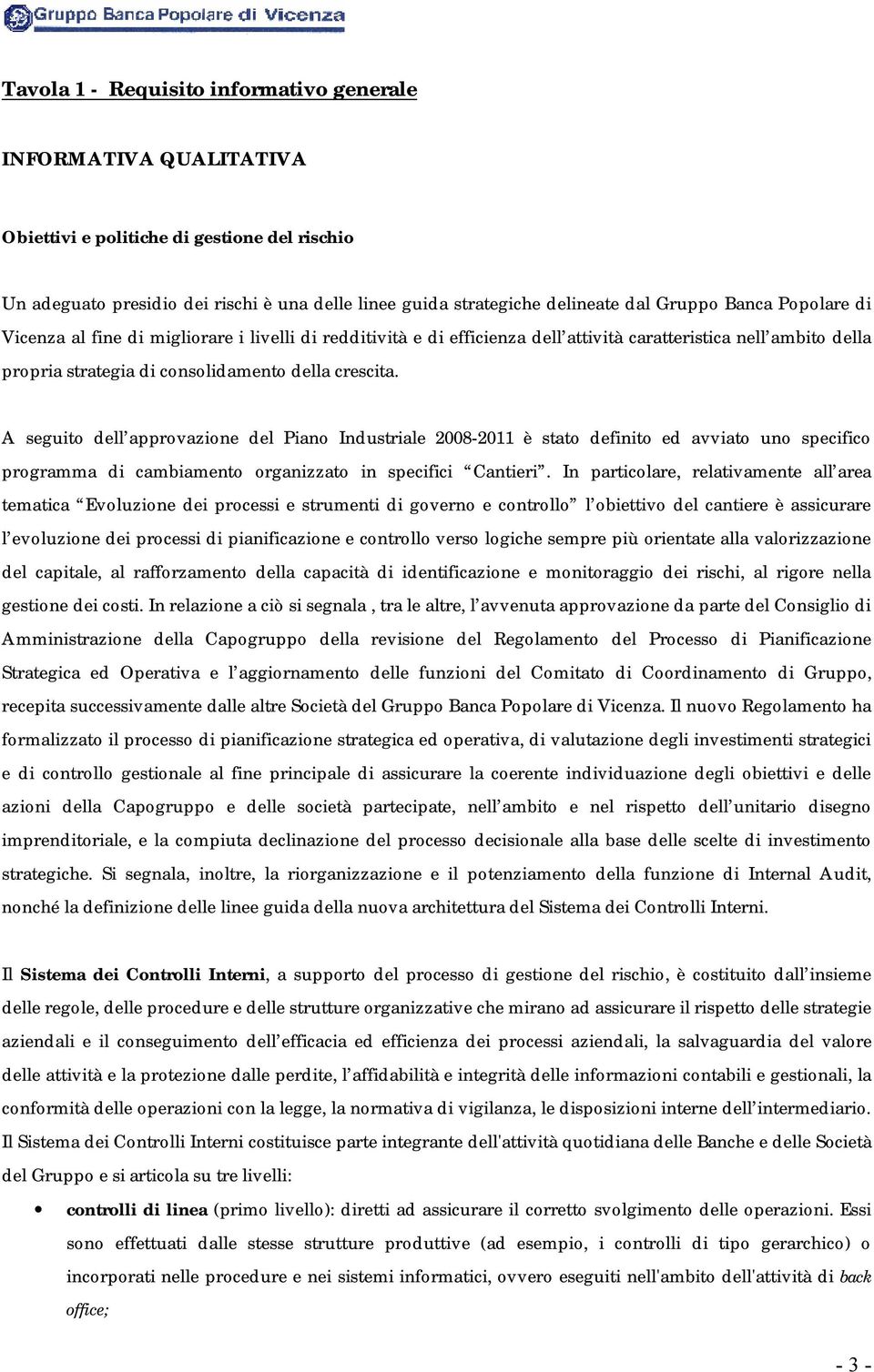 A seguito dell approvazione del Piano Industriale 2008-2011 è stato definito ed avviato uno specifico programma di cambiamento organizzato in specifici Cantieri.