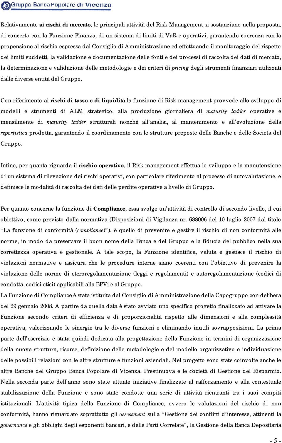 fonti e dei processi di raccolta dei dati di mercato, la determinazione e validazione delle metodologie e dei criteri di pricing degli strumenti finanziari utilizzati dalle diverse entità del Gruppo.