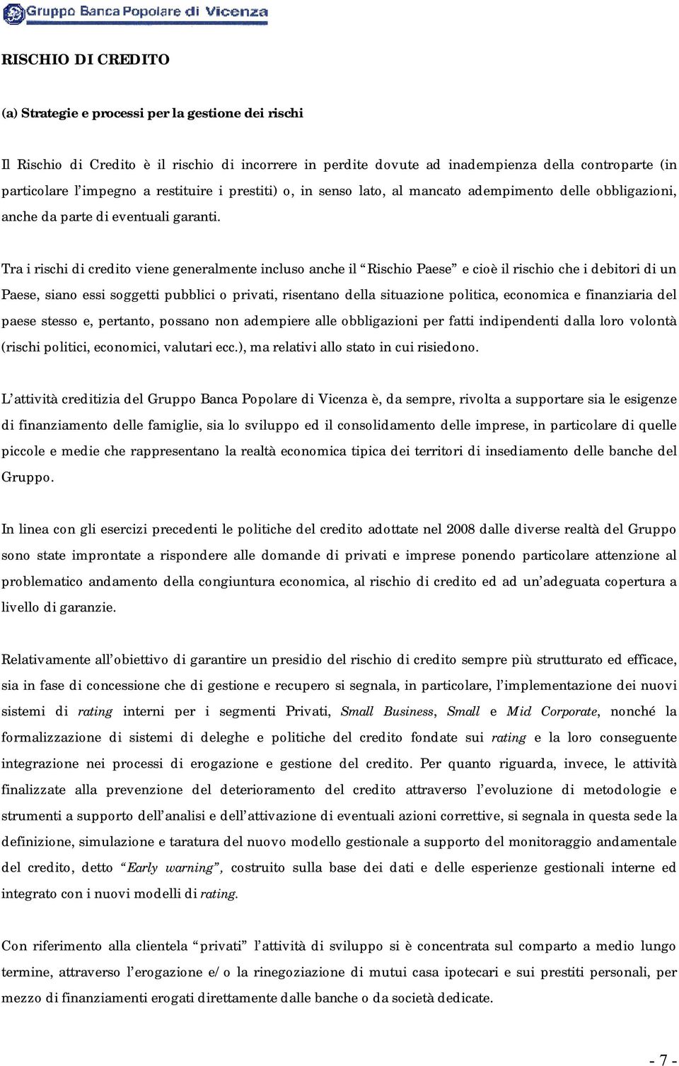 Tra i rischi di credito viene generalmente incluso anche il Rischio Paese e cioè il rischio che i debitori di un Paese, siano essi soggetti pubblici o privati, risentano della situazione politica,