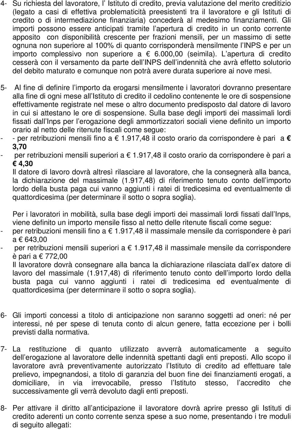 Gli importi possono essere anticipati tramite l apertura di credito in un conto corrente apposito con disponibilità crescente per frazioni mensili, per un massimo di sette ognuna non superiore al