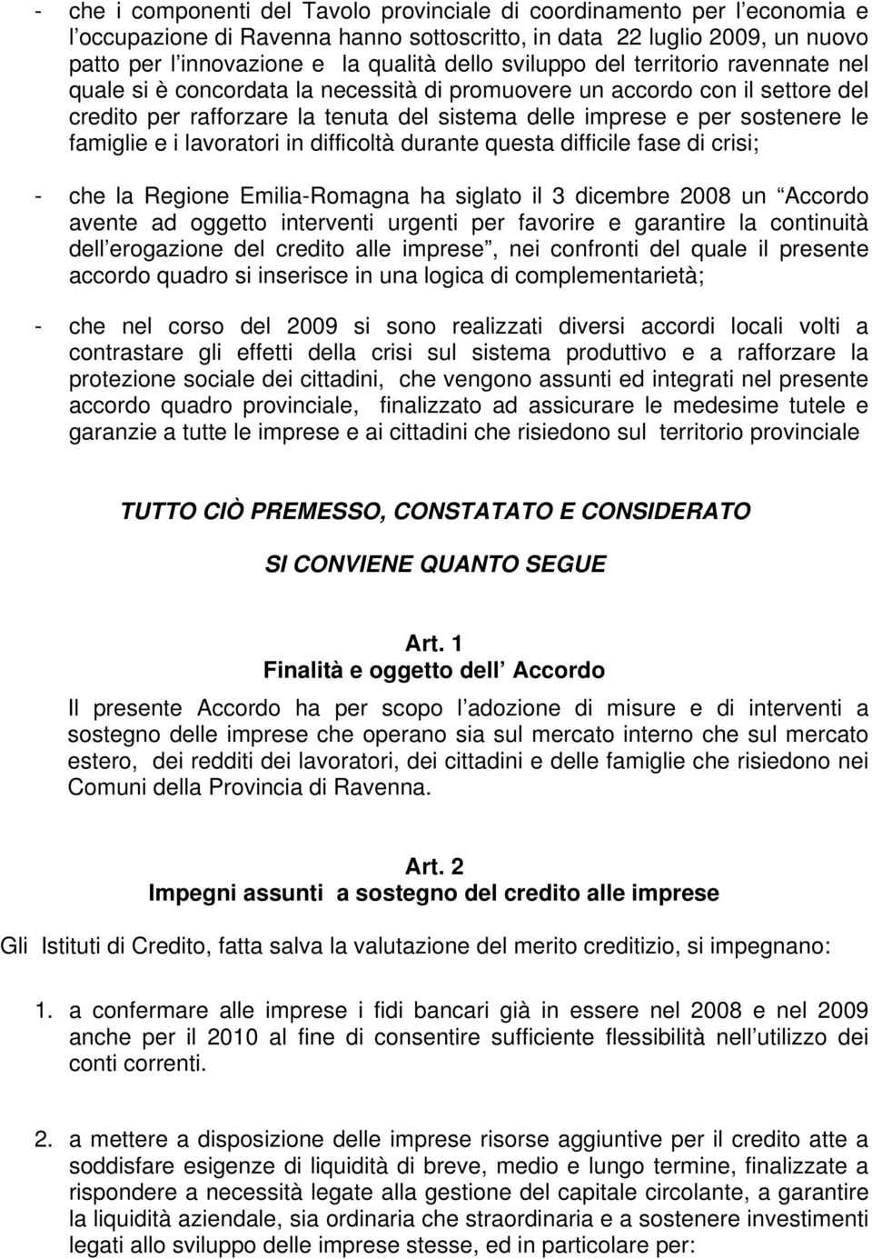 famiglie e i lavoratori in difficoltà durante questa difficile fase di crisi; - che la Regione Emilia-Romagna ha siglato il 3 dicembre 2008 un Accordo avente ad oggetto interventi urgenti per