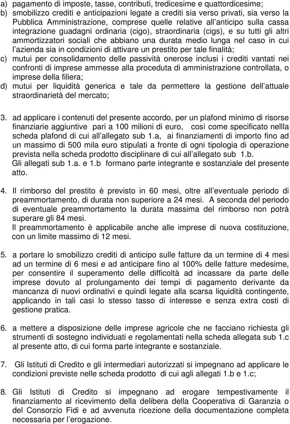 azienda sia in condizioni di attivare un prestito per tale finalità; c) mutui per consolidamento delle passività onerose inclusi i crediti vantati nei confronti di imprese ammesse alla proceduta di