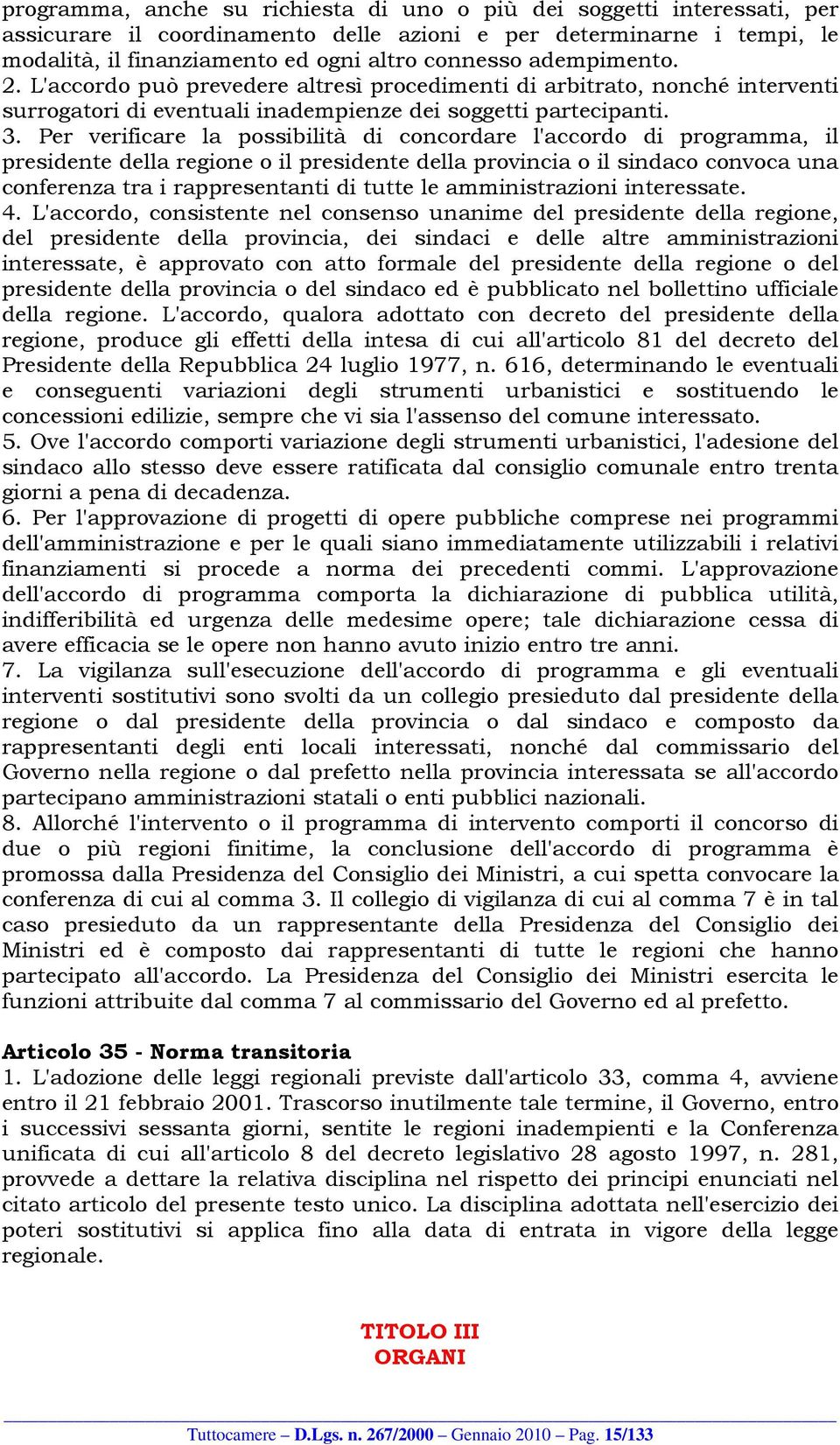 Per verificare la possibilità di concordare l'accordo di programma, il presidente della regione o il presidente della provincia o il sindaco convoca una conferenza tra i rappresentanti di tutte le