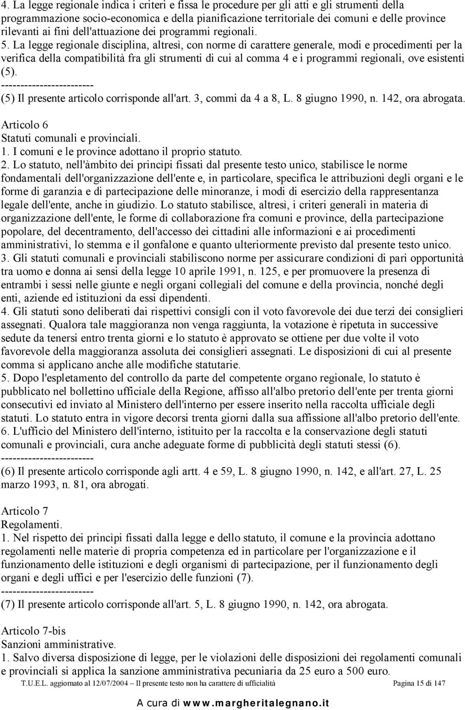 La legge regionale disciplina, altresì, con norme di carattere generale, modi e procedimenti per la verifica della compatibilità fra gli strumenti di cui al comma 4 e i programmi regionali, ove