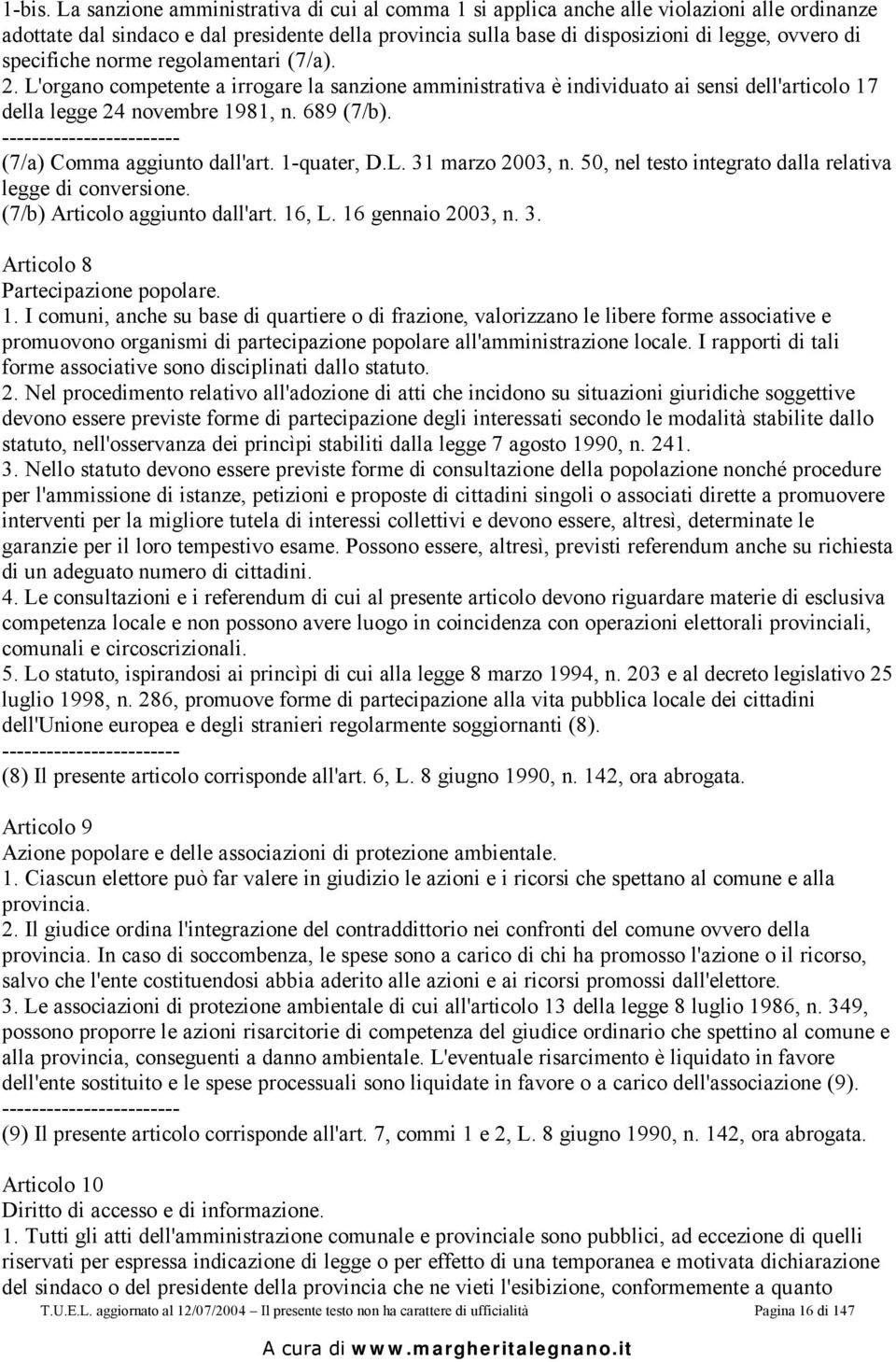 specifiche norme regolamentari (7/a). 2. L'organo competente a irrogare la sanzione amministrativa è individuato ai sensi dell'articolo 17 della legge 24 novembre 1981, n. 689 (7/b).