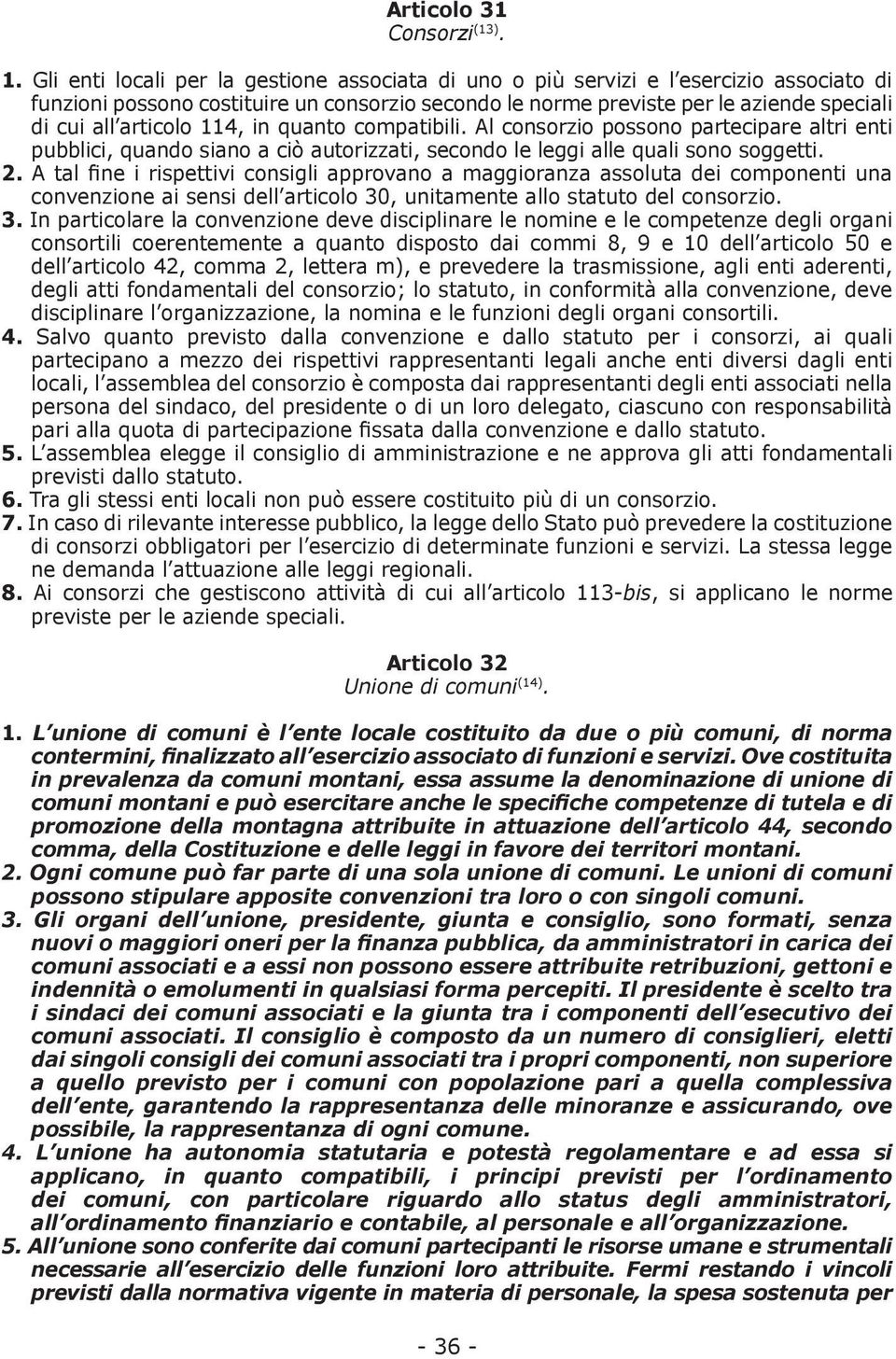 articolo 114, in quanto compatibili. Al consorzio possono partecipare altri enti pubblici, quando siano a ciò autorizzati, secondo le leggi alle quali sono soggetti. 2.