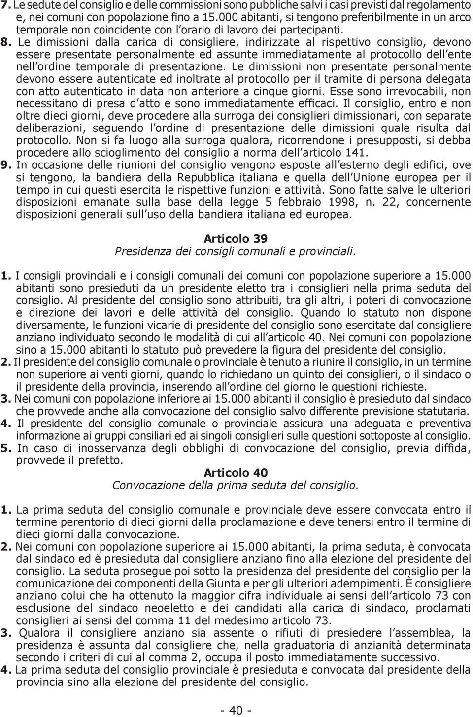 Le dimissioni dalla carica di consigliere, indirizzate al rispettivo consiglio, devono essere presentate personalmente ed assunte immediatamente al protocollo dell ente nell ordine temporale di