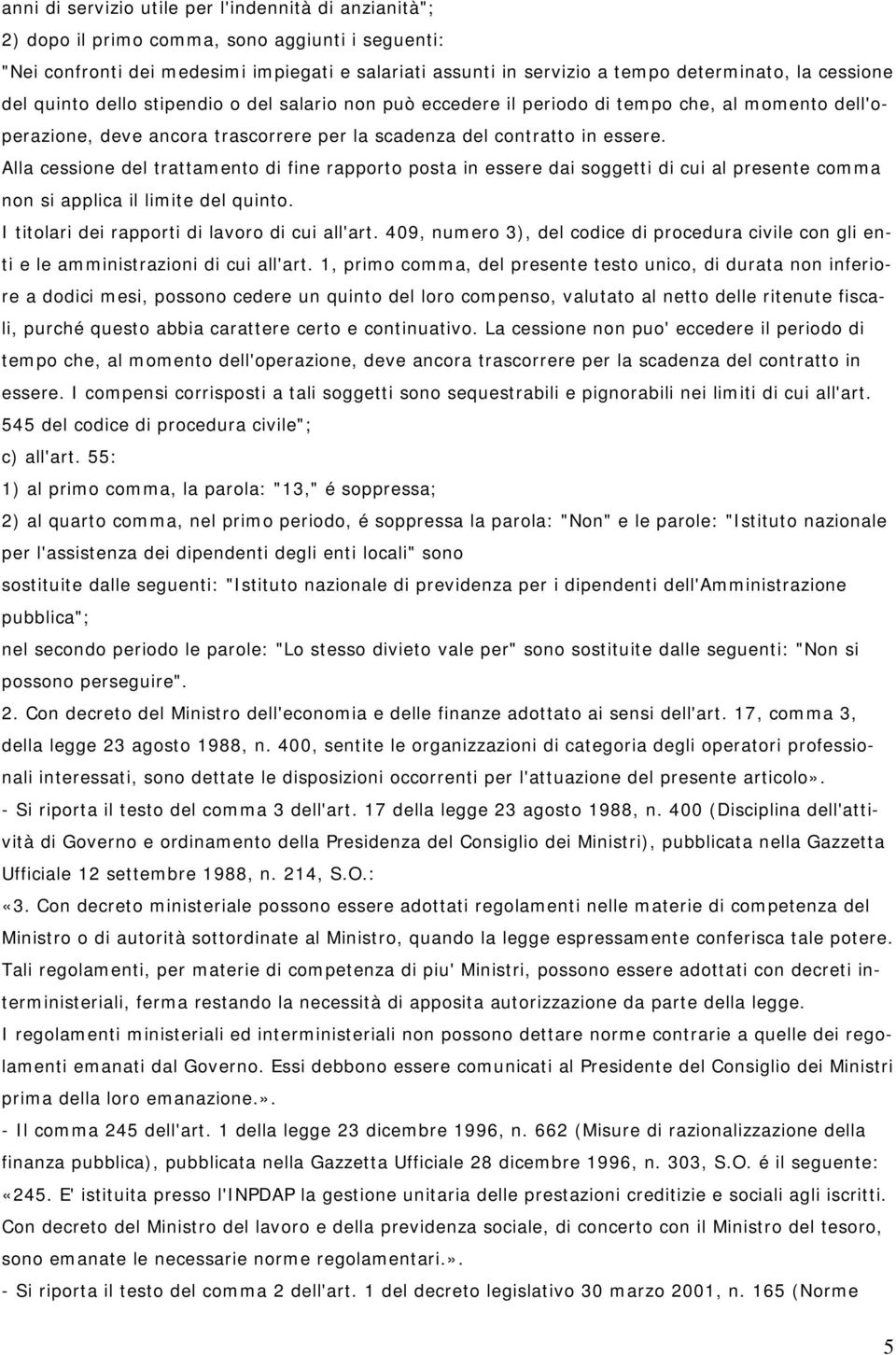 Alla cessione del trattamento di fine rapporto posta in essere dai soggetti di cui al presente comma non si applica il limite del quinto. I titolari dei rapporti di lavoro di cui all'art.