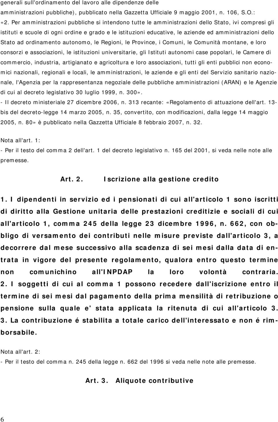 dello Stato ad ordinamento autonomo, le Regioni, le Province, i Comuni, le Comunità montane, e loro consorzi e associazioni, le istituzioni universitarie, gli Istituti autonomi case popolari, le