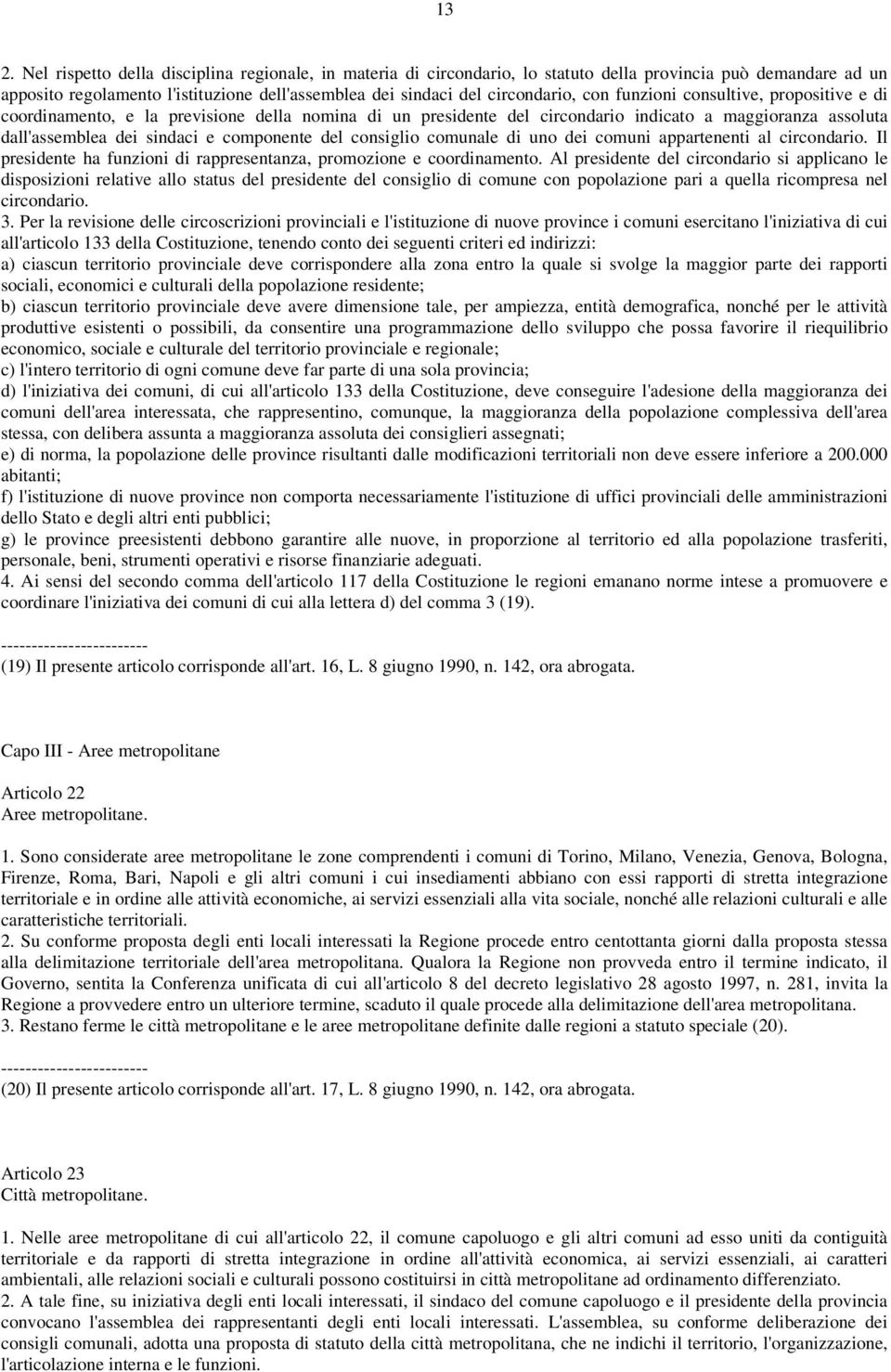 consiglio comunale di uno dei comuni appartenenti al circondario. Il presidente ha funzioni di rappresentanza, promozione e coordinamento.