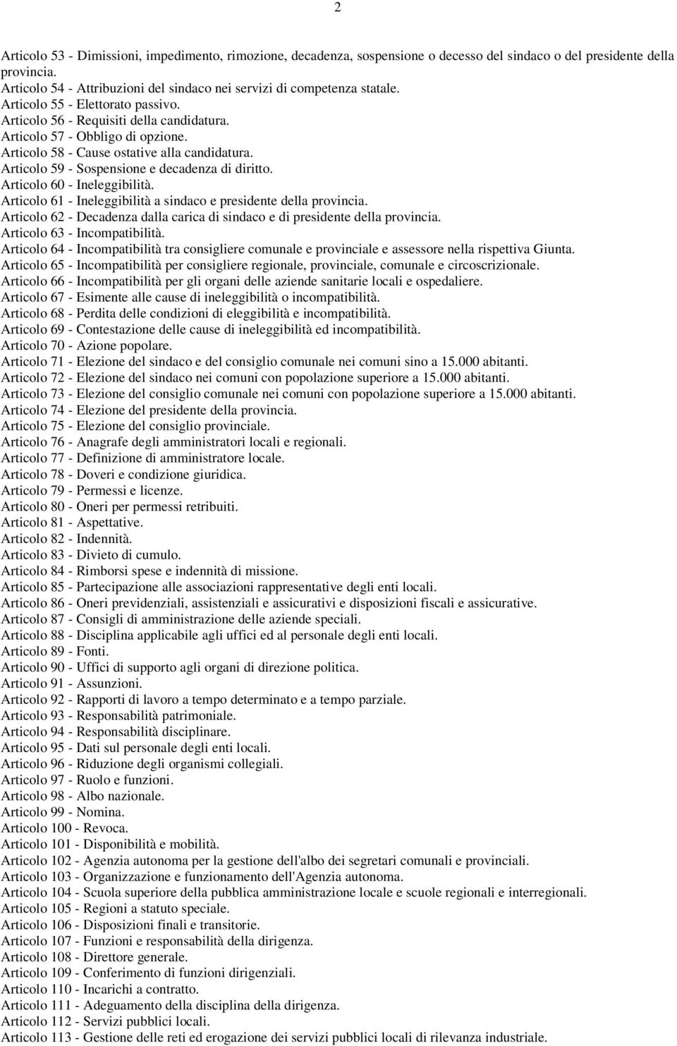 Articolo 58 - Cause ostative alla candidatura. Articolo 59 - Sospensione e decadenza di diritto. Articolo 60 - Ineleggibilità. Articolo 61 - Ineleggibilità a sindaco e presidente della provincia.