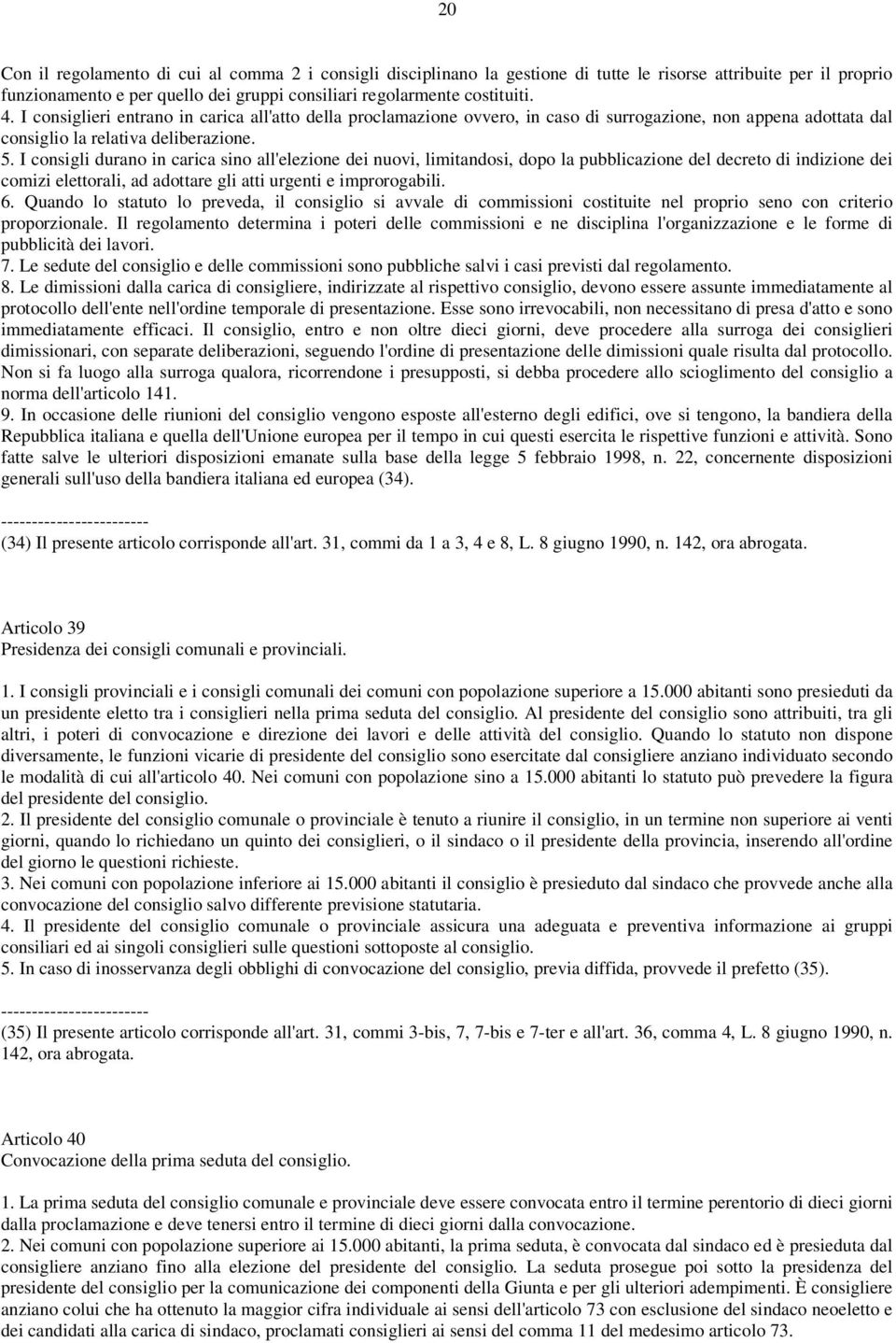 I consigli durano in carica sino all'elezione dei nuovi, limitandosi, dopo la pubblicazione del decreto di indizione dei comizi elettorali, ad adottare gli atti urgenti e improrogabili. 6.