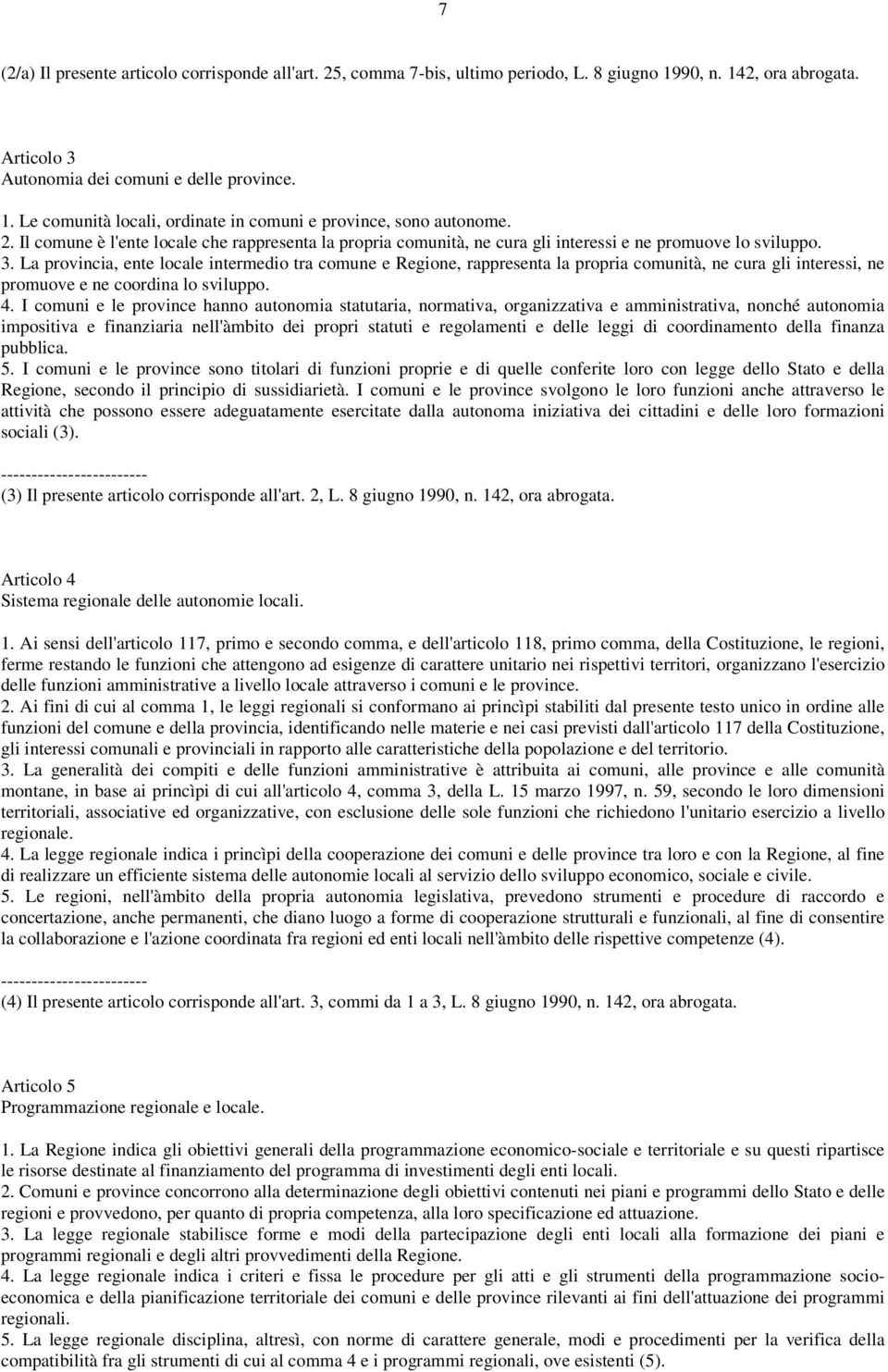 La provincia, ente locale intermedio tra comune e Regione, rappresenta la propria comunità, ne cura gli interessi, ne promuove e ne coordina lo sviluppo. 4.