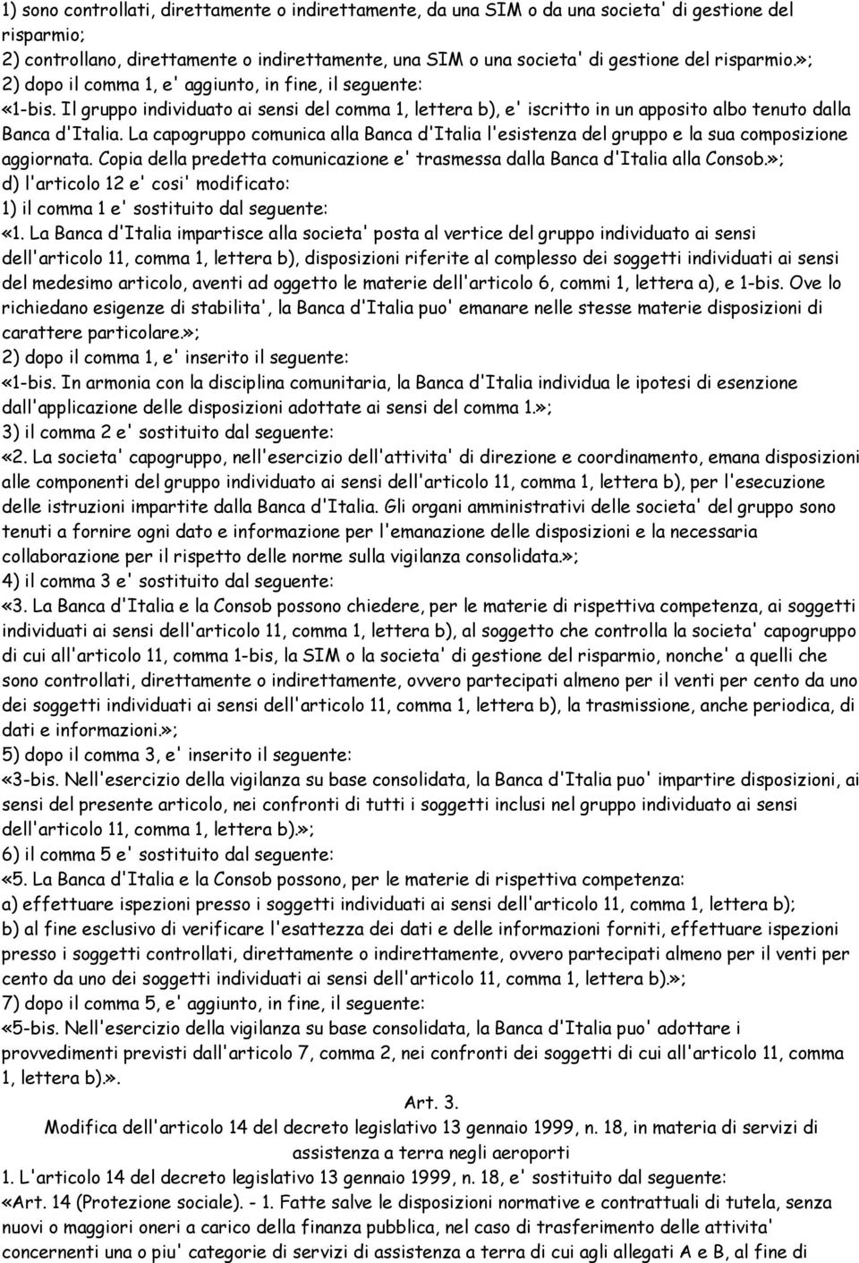 La capogruppo comunica alla Banca d'italia l'esistenza del gruppo e la sua composizione aggiornata. Copia della predetta comunicazione e' trasmessa dalla Banca d'italia alla Consob.