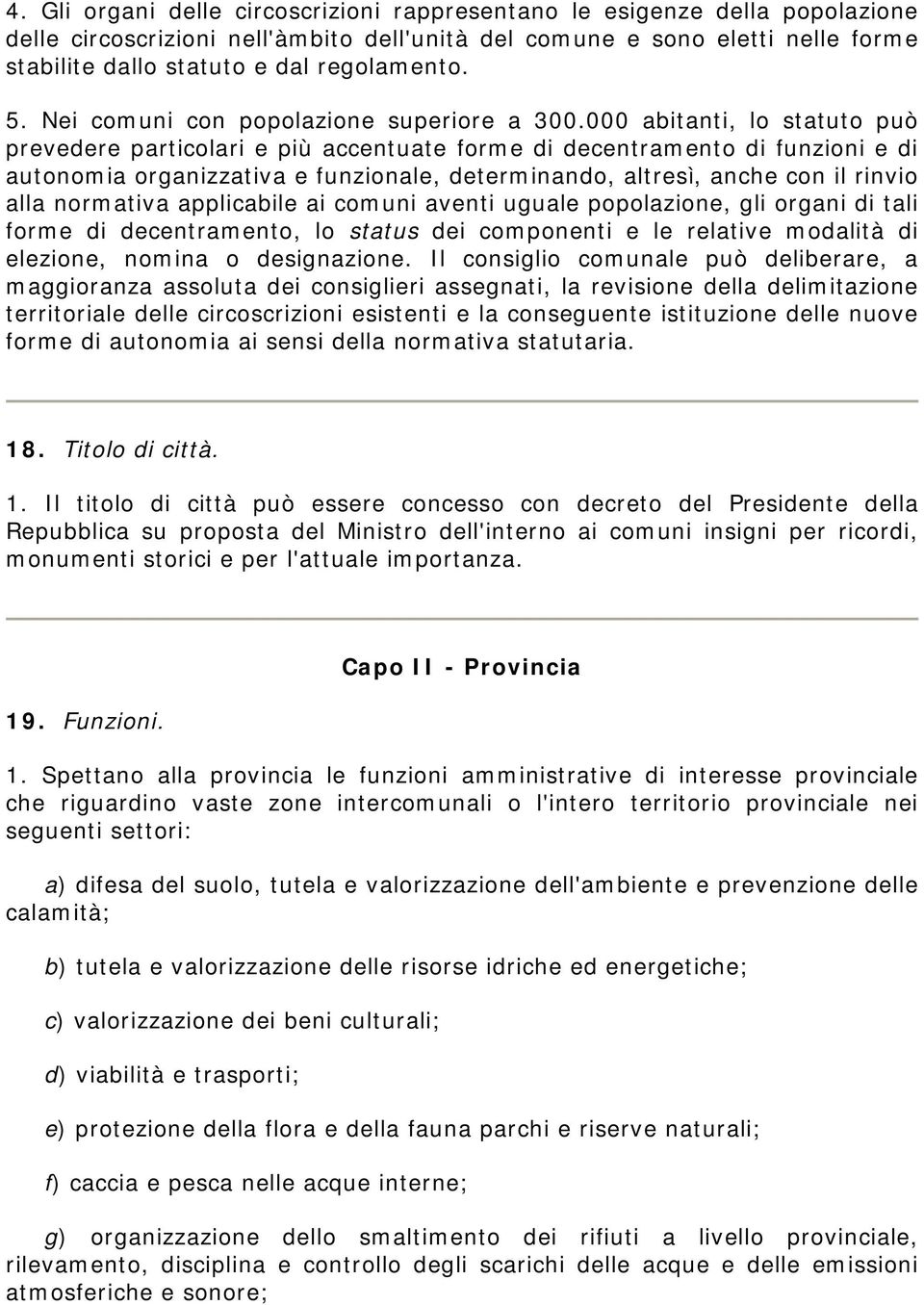 000 abitanti, lo statuto può prevedere particolari e più accentuate forme di decentramento di funzioni e di autonomia organizzativa e funzionale, determinando, altresì, anche con il rinvio alla