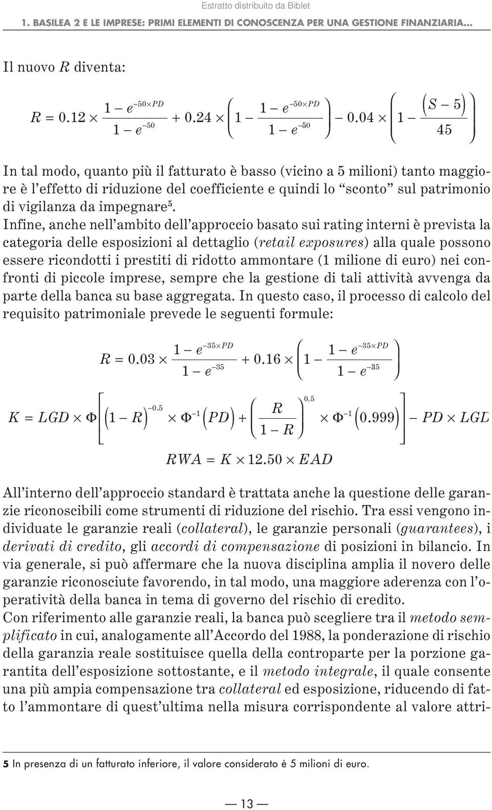 Infine, anche nell ambito dell approccio basato sui rating interni è prevista la categoria delle esposizioni al dettaglio (retail exposures) alla quale possono essere ricondotti i prestiti di ridotto