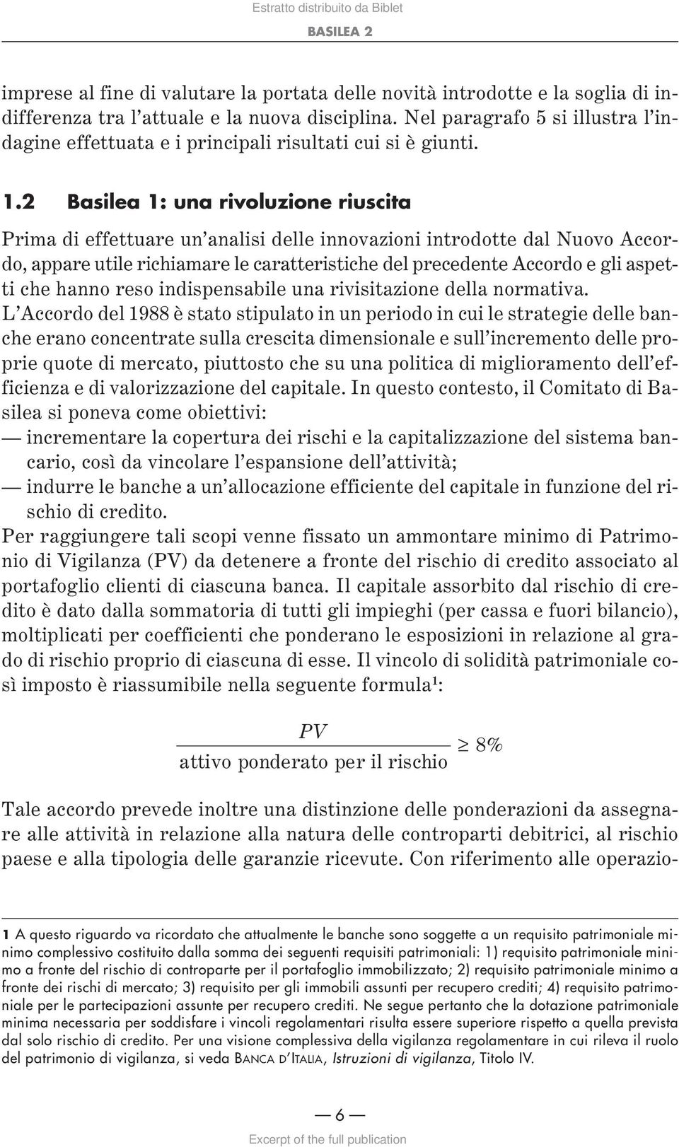 2 Basilea 1: una rivoluzione riuscita Prima di effettuare un analisi delle innovazioni introdotte dal Nuovo Accordo, appare utile richiamare le caratteristiche del precedente Accordo e gli aspetti