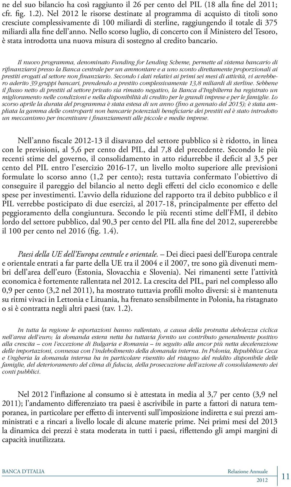 Nello scorso luglio, di concerto con il Ministero del Tesoro, è stata introdotta una nuova misura di sostegno al credito bancario.