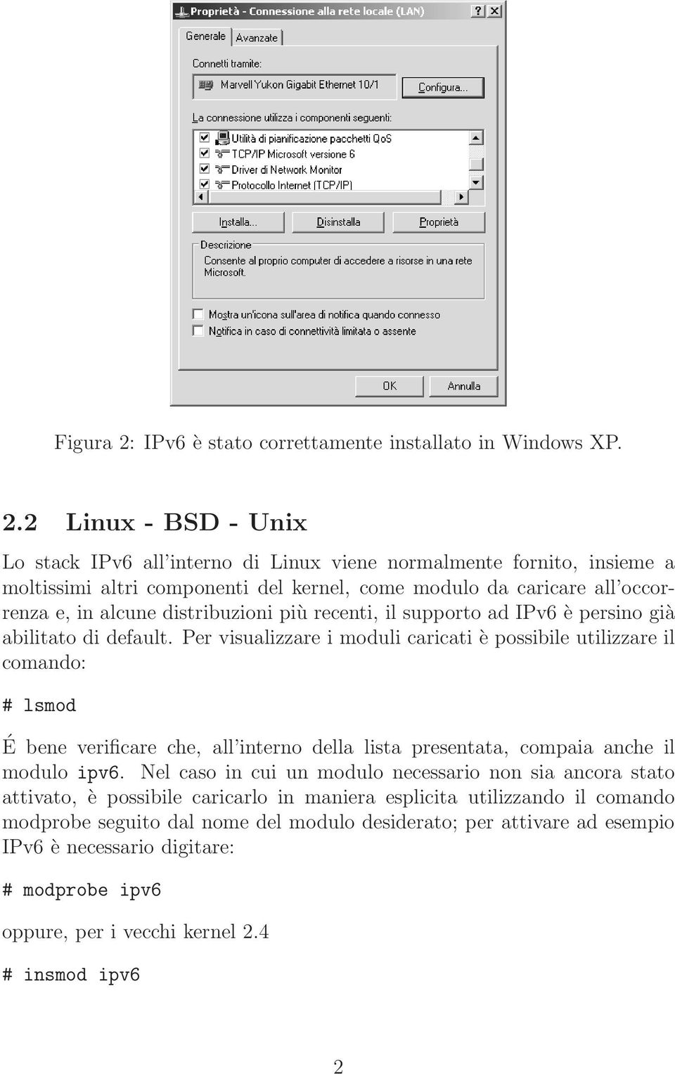 2 Linux - BSD - Unix Lo stack IPv6 all interno di Linux viene normalmente fornito, insieme a moltissimi altri componenti del kernel, come modulo da caricare all occorrenza e, in alcune distribuzioni