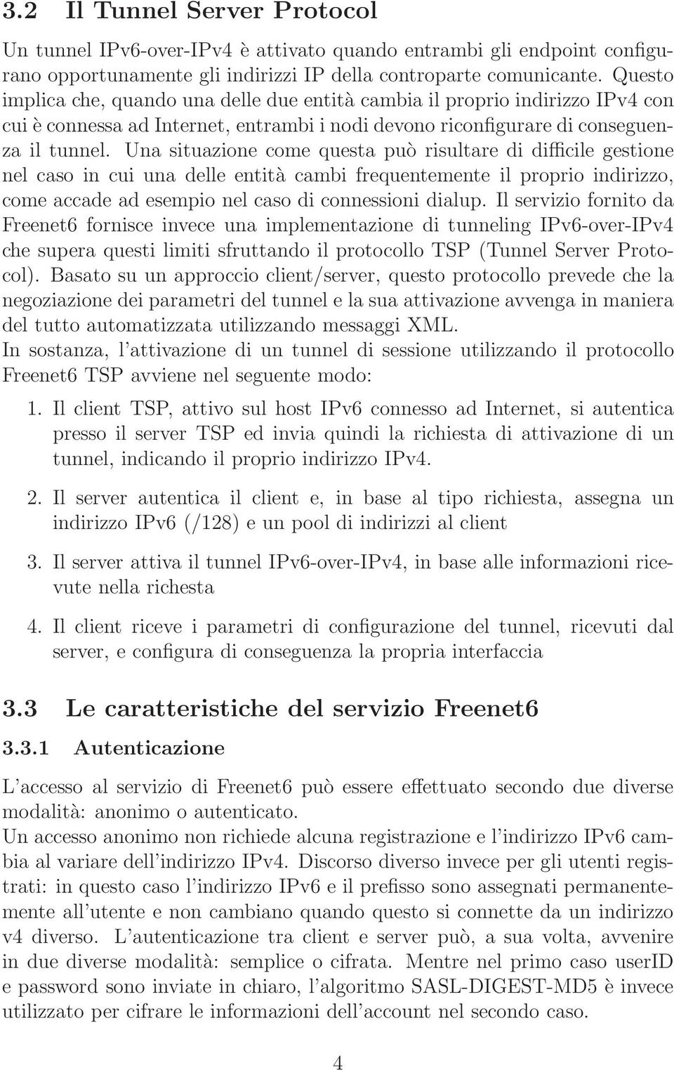 Una situazione come questa può risultare di difficile gestione nel caso in cui una delle entità cambi frequentemente il proprio indirizzo, come accade ad esempio nel caso di connessioni dialup.