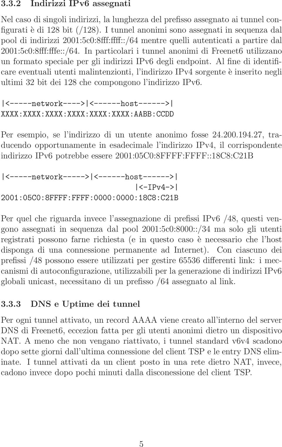 In particolari i tunnel anonimi di Freenet6 utilizzano un formato speciale per gli indirizzi IPv6 degli endpoint.