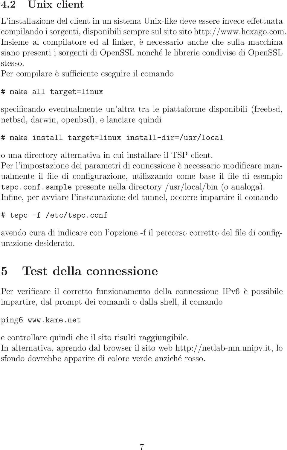 Insieme al compilatore ed al linker, è necessario anche che sulla macchina siano presenti i sorgenti di OpenSSL nonché le librerie condivise di OpenSSL stesso.