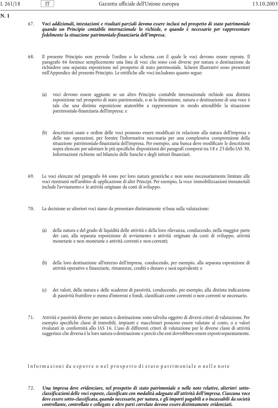 rappresentare fedelmente la situazione patrimoniale-finanziaria dell impresa. 68. Il presente Principio non prevede l ordine o lo schema con il quale le voci devono essere esposte.