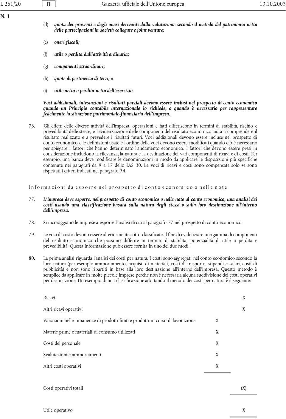 utile o perdita dall attività ordinaria; componenti straordinari; quote di pertinenza di terzi; e utile netto o perdita netta dell esercizio.