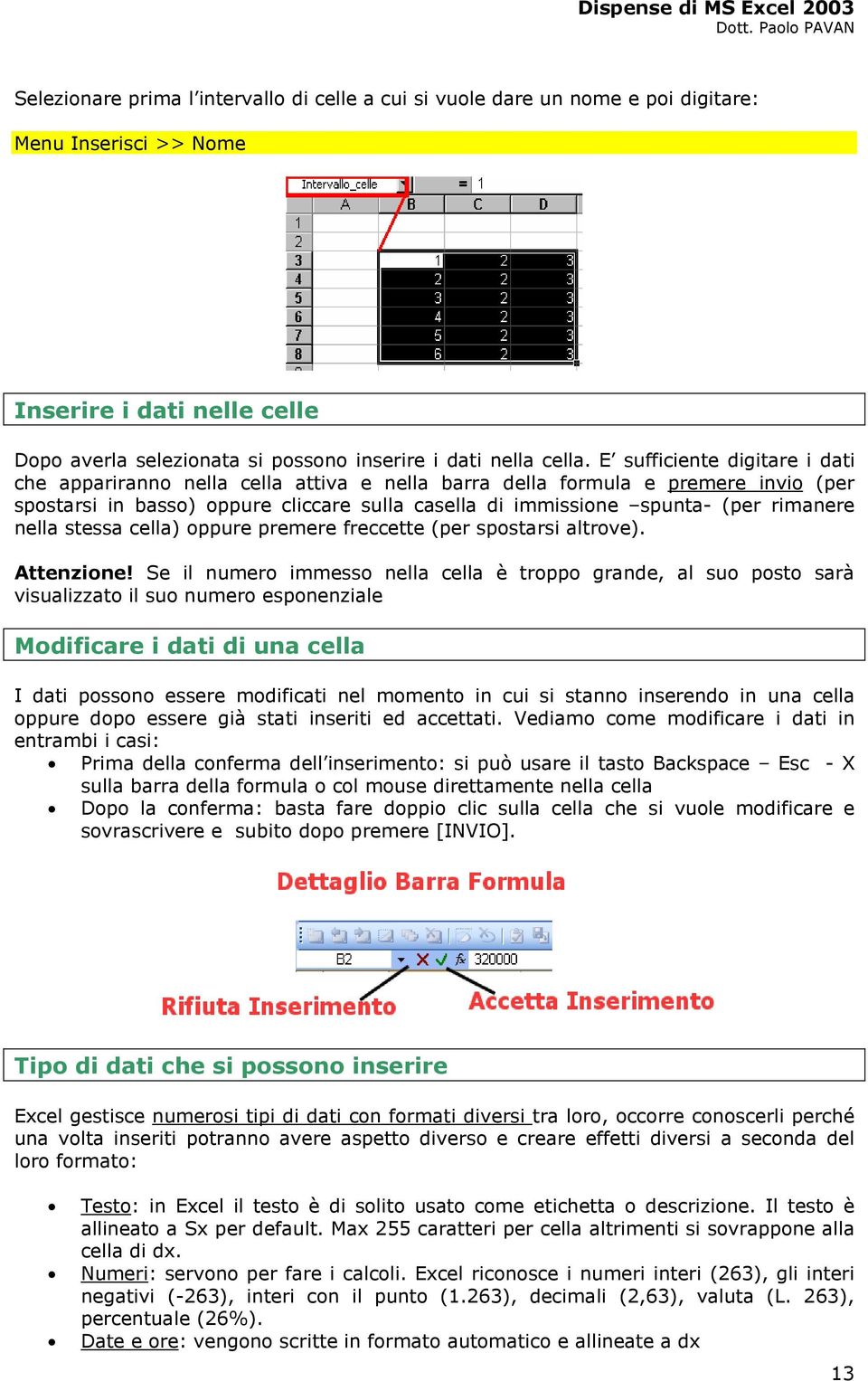 nella stessa cella) oppure premere freccette (per spostarsi altrove). Attenzione!