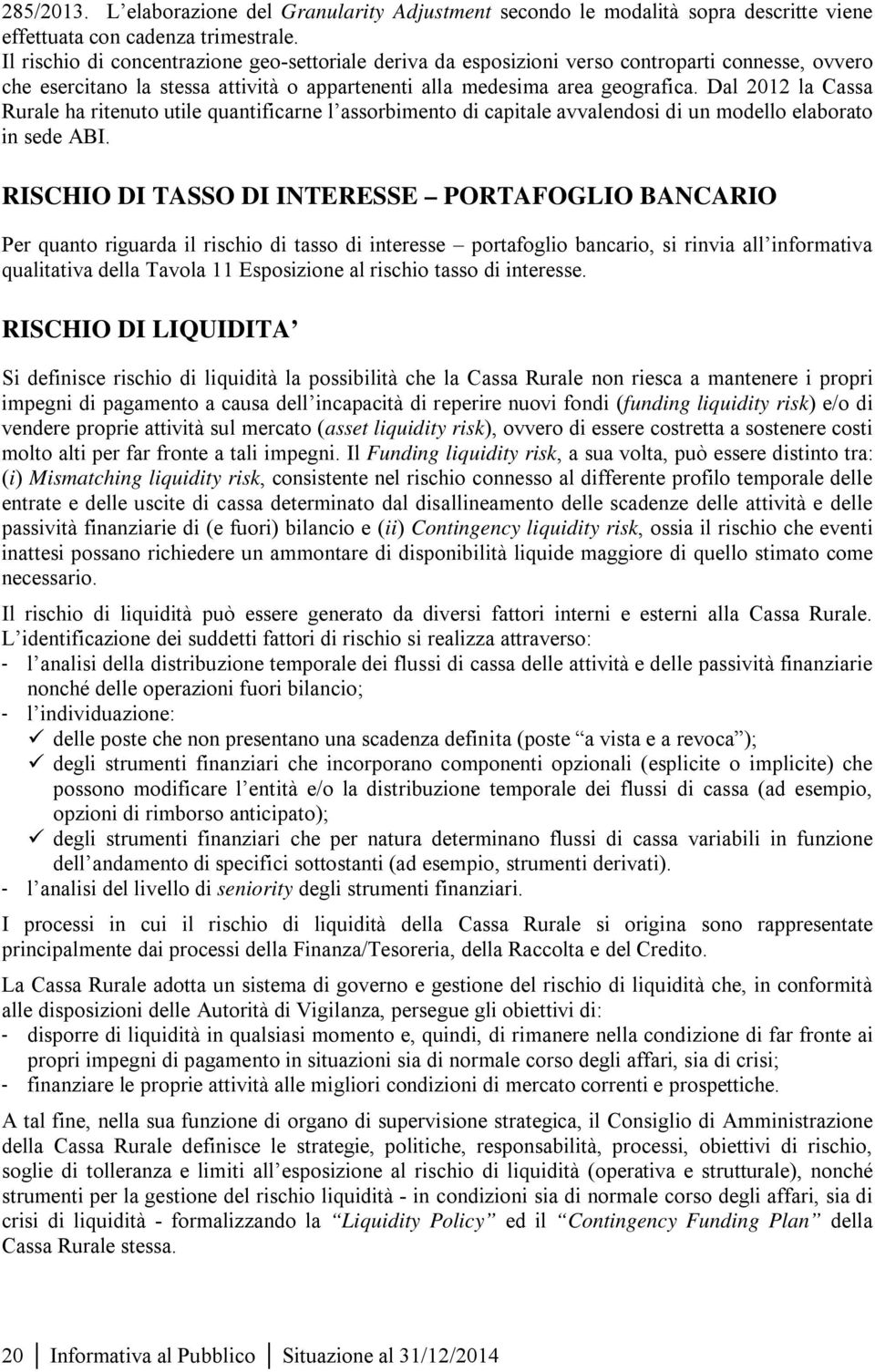 Dal 2012 la Cassa Rurale ha ritenuto utile quantificarne l assorbimento di capitale avvalendosi di un modello elaborato in sede ABI.