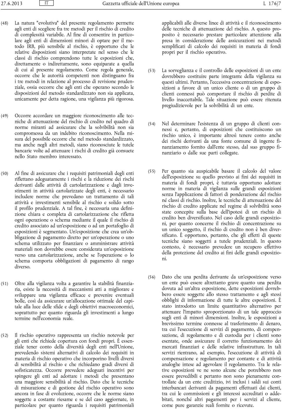 Al fine di consentire in particolare agli enti di dimensioni minori di optare per il metodo IRB, più sensibile al rischio, è opportuno che le relative disposizioni siano interpretate nel senso che le