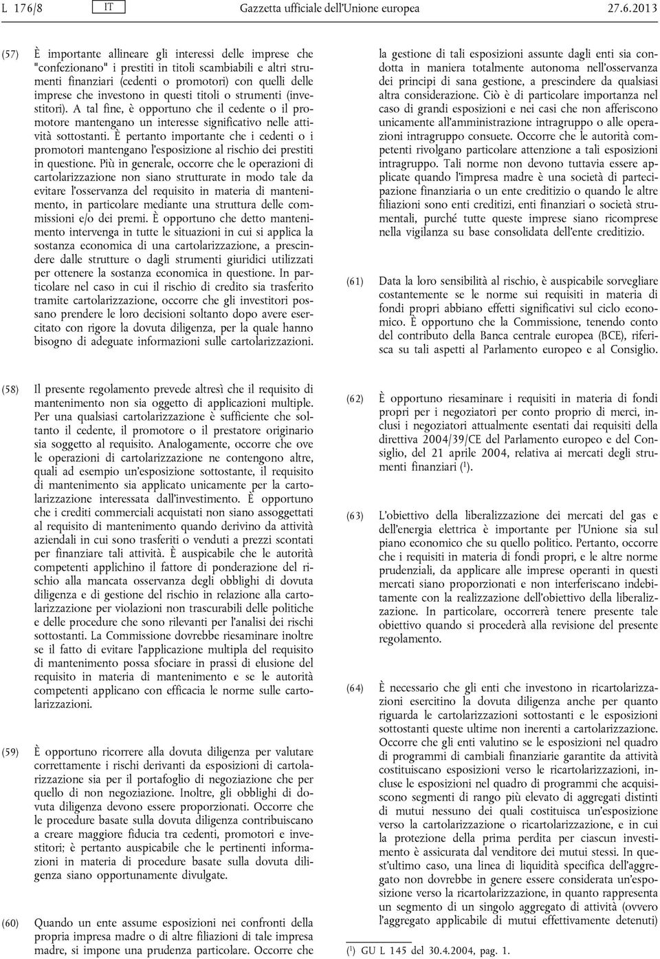 2013 (57) È importante allineare gli interessi delle imprese che "confezionano" i prestiti in titoli scambiabili e altri strumenti finanziari (cedenti o promotori) con quelli delle imprese che